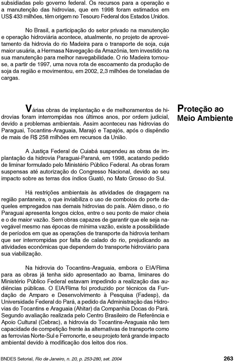 usuária, a Hermasa Navegação da Amazônia, tem investido na sua manutenção para melhor navegabilidade.