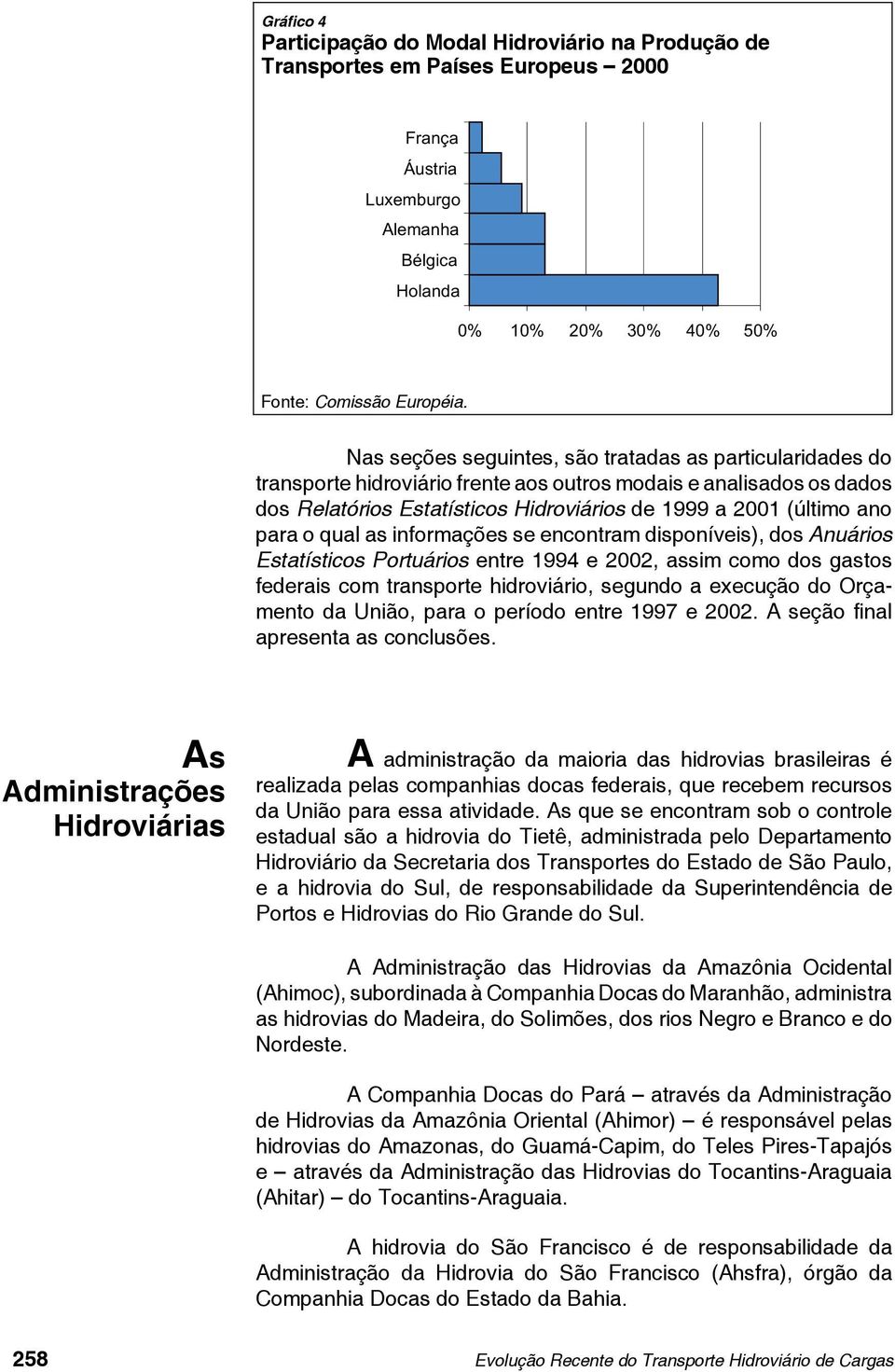 para o qual as informações se encontram disponíveis), dos Anuários Estatísticos Portuários entre 1994 e 2002, assim como dos gastos federais com transporte hidroviário, segundo a execução do