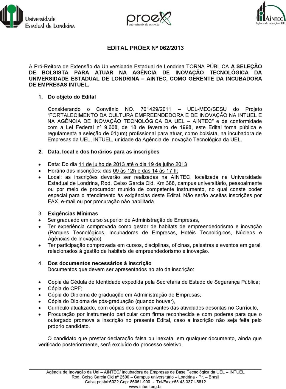 701429/2011 UEL-MEC/SESU do Projeto FORTALECIMENTO DA CULTURA EMPREENDEDORA E DE INOVAÇÃO NA INTUEL E NA AGÊNCIA DE INOVAÇÃO TECNOLÓGICA DA UEL AINTEC e de conformidade com a Lei Federal nº 9.