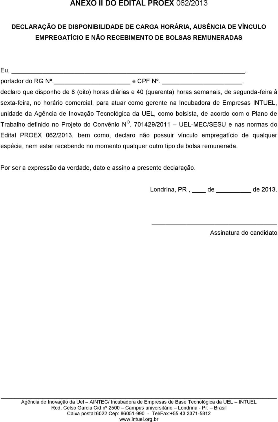 unidade da Agência de Inovação Tecnológica da UEL, como bolsista, de acordo com o Plano de Trabalho definido no Projeto do Convênio N O.