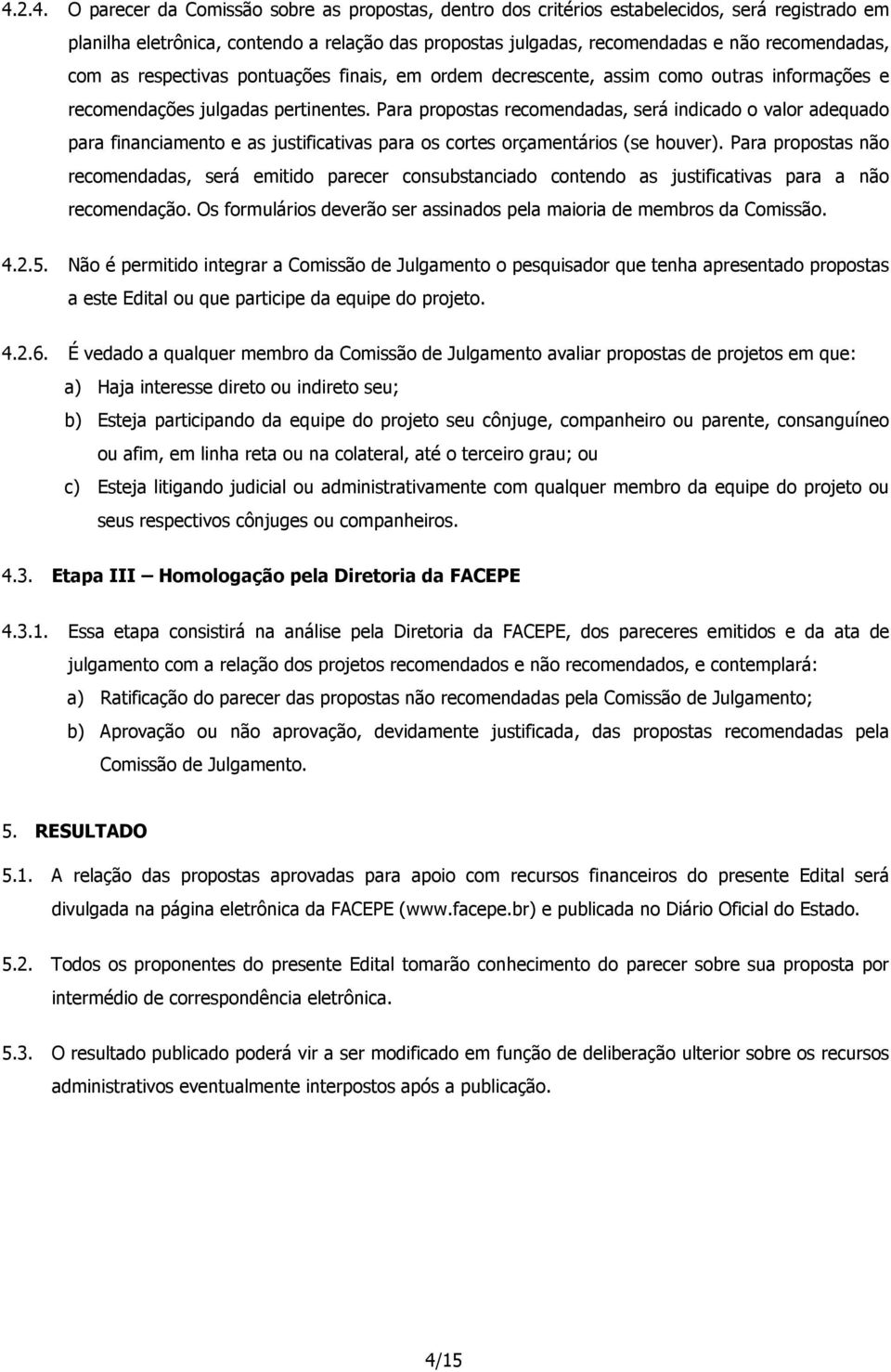 Para propostas recomendadas, será indicado o valor adequado para financiamento e as justificativas para os cortes orçamentários (se houver).