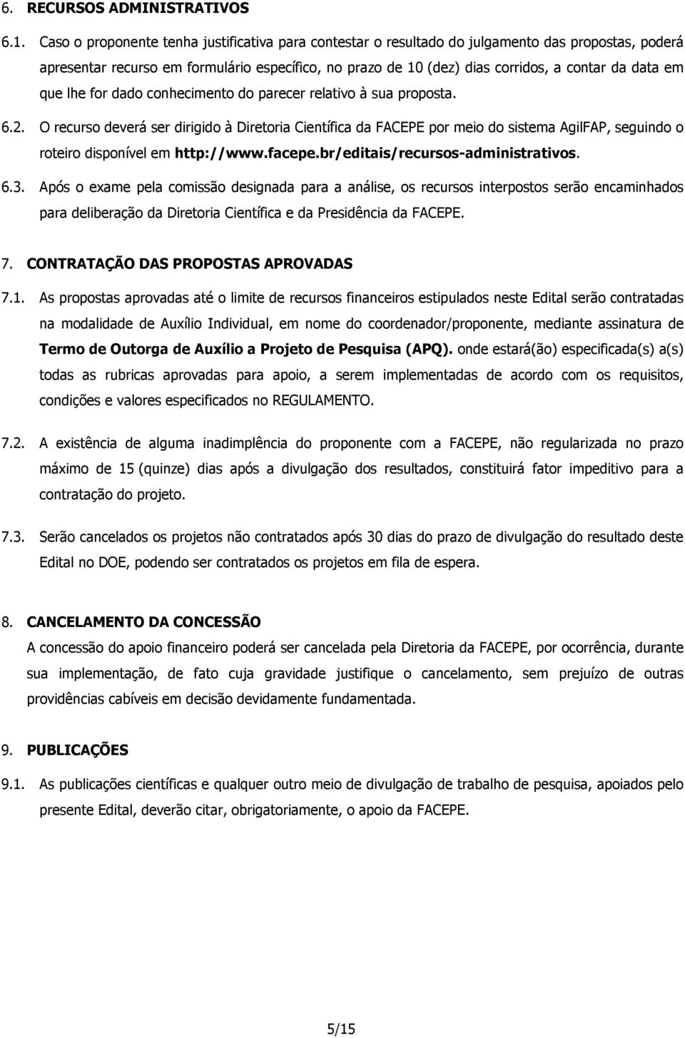 em que lhe for dado conhecimento do parecer relativo à sua proposta. 6.2.