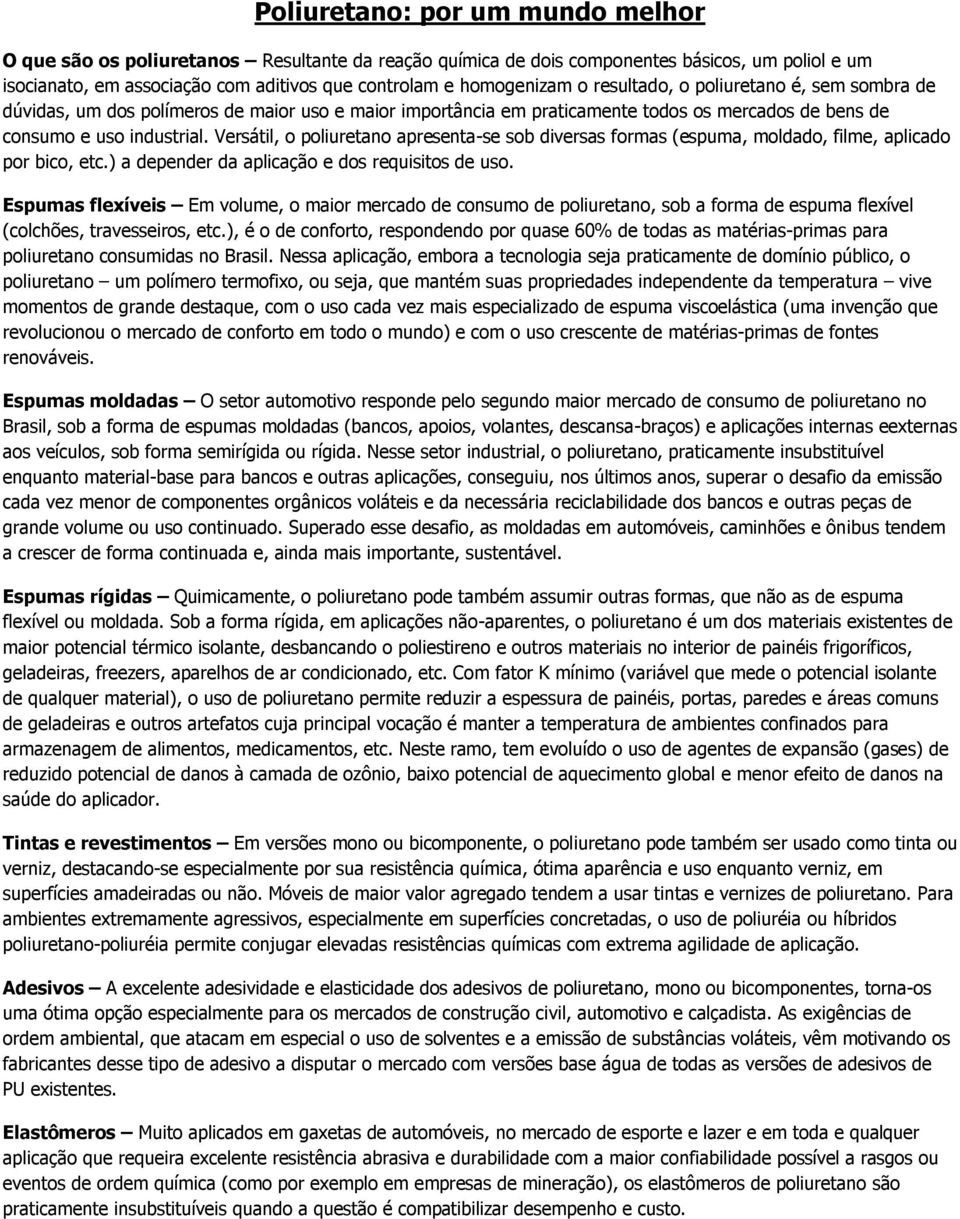 Versátil, o poliuretano apresenta-se sob diversas formas (espuma, moldado, filme, aplicado por bico, etc.) a depender da aplicação e dos requisitos de uso.