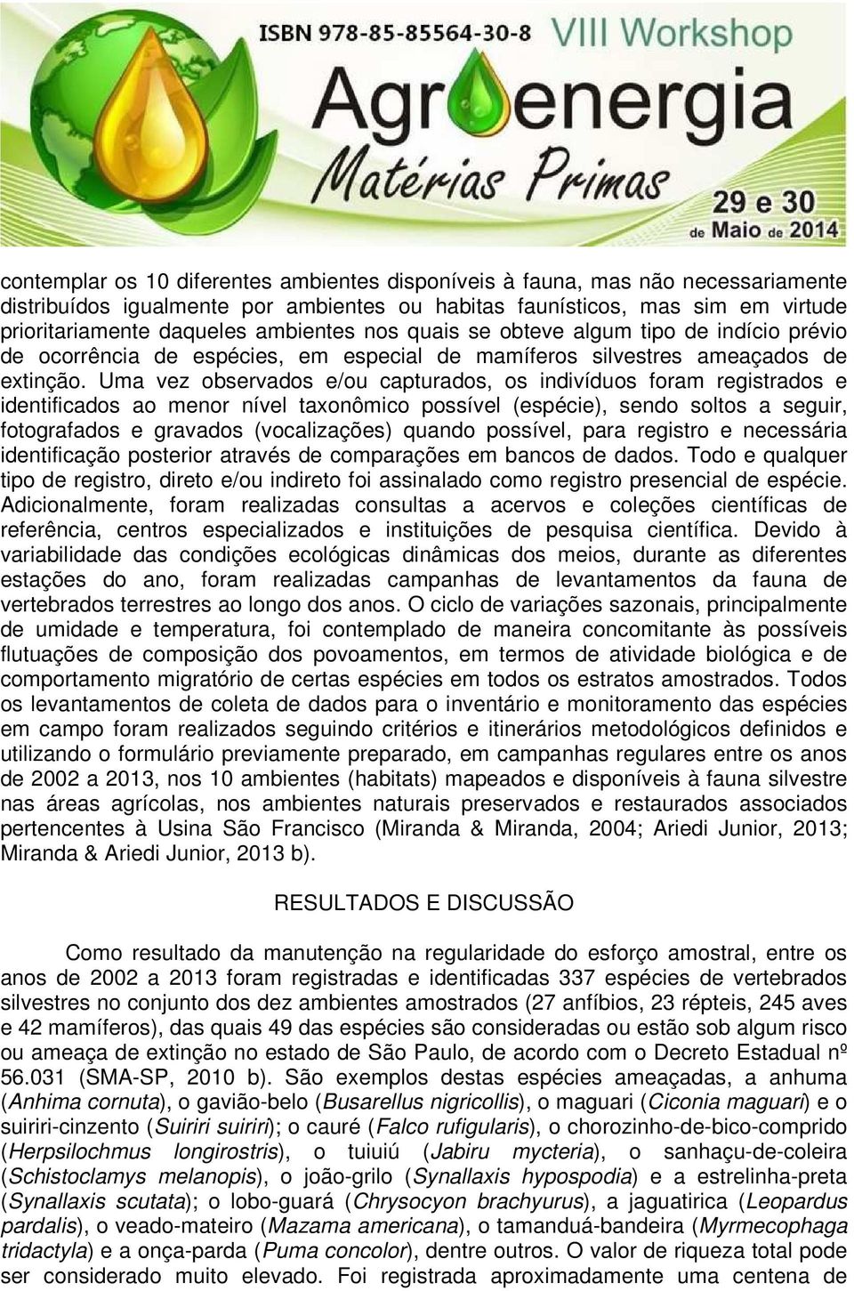 Uma vez observados e/ou capturados, os indivíduos foram registrados e identificados ao menor nível taxonômico possível (espécie), sendo soltos a seguir, fotografados e gravados (vocalizações) quando