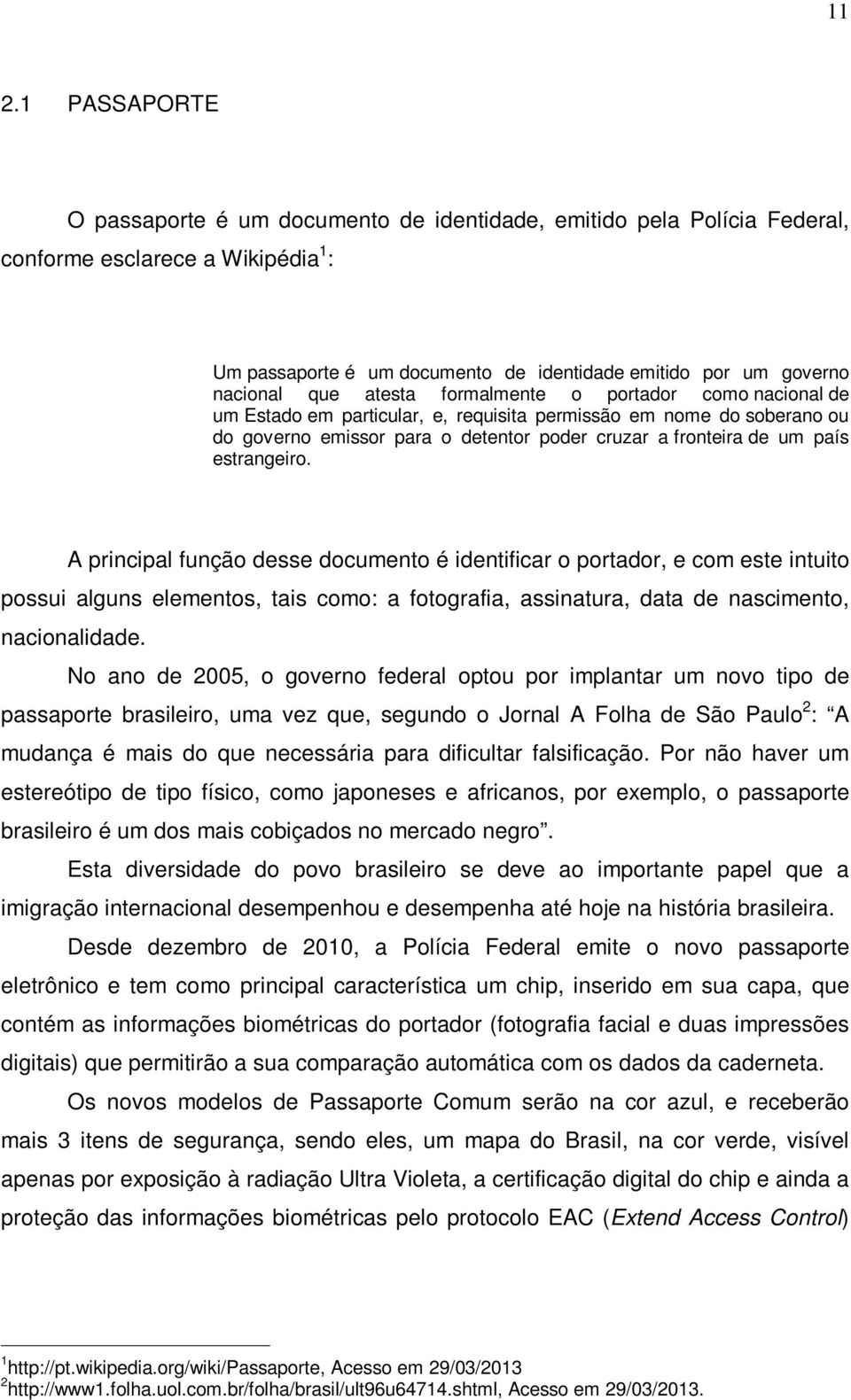 país estrangeiro. A principal função desse documento é identificar o portador, e com este intuito possui alguns elementos, tais como: a fotografia, assinatura, data de nascimento, nacionalidade.