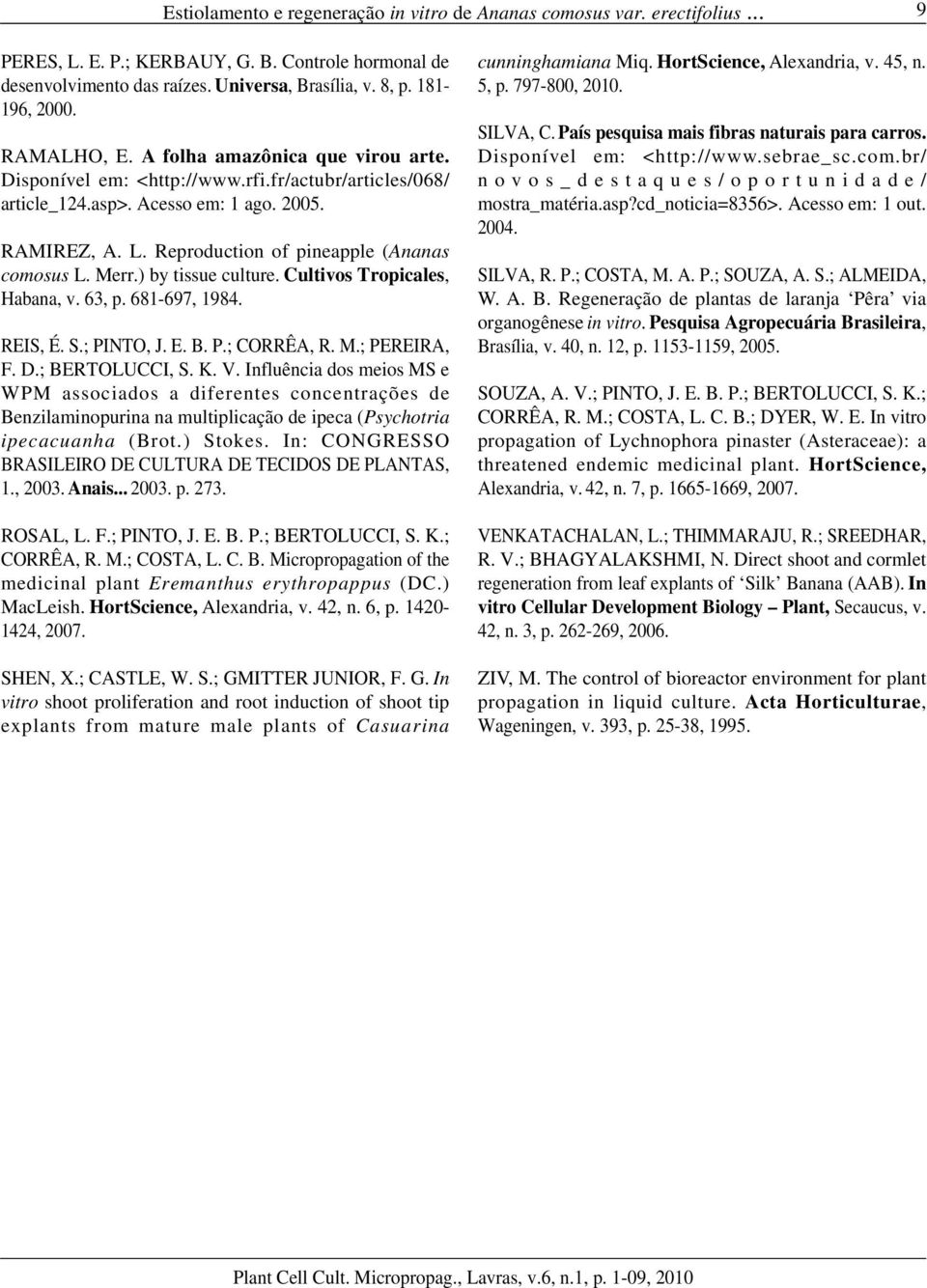 Reproduction of pineapple (Ananas comosus L. Merr.) by tissue culture. Cultivos Tropicales, Habana, v. 63, p. 681-697, 1984. REIS, É. S.; PINTO, J. E. B. P.; CORRÊA, R. M.; PEREIRA, F. D.