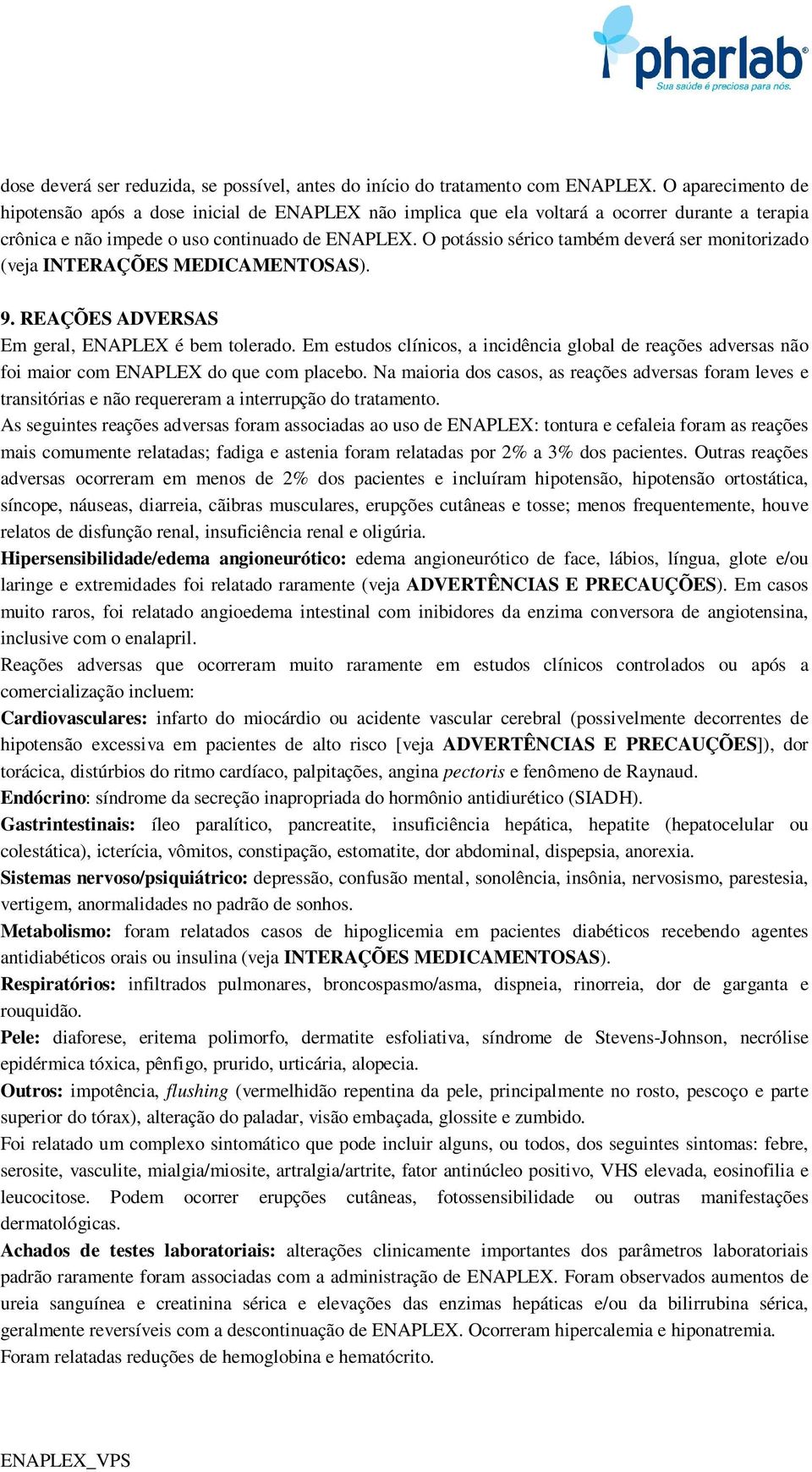 O potássio sérico também deverá ser monitorizado (veja INTERAÇÕES MEDICAMENTOSAS). 9. REAÇÕES ADVERSAS Em geral, ENAPLEX é bem tolerado.