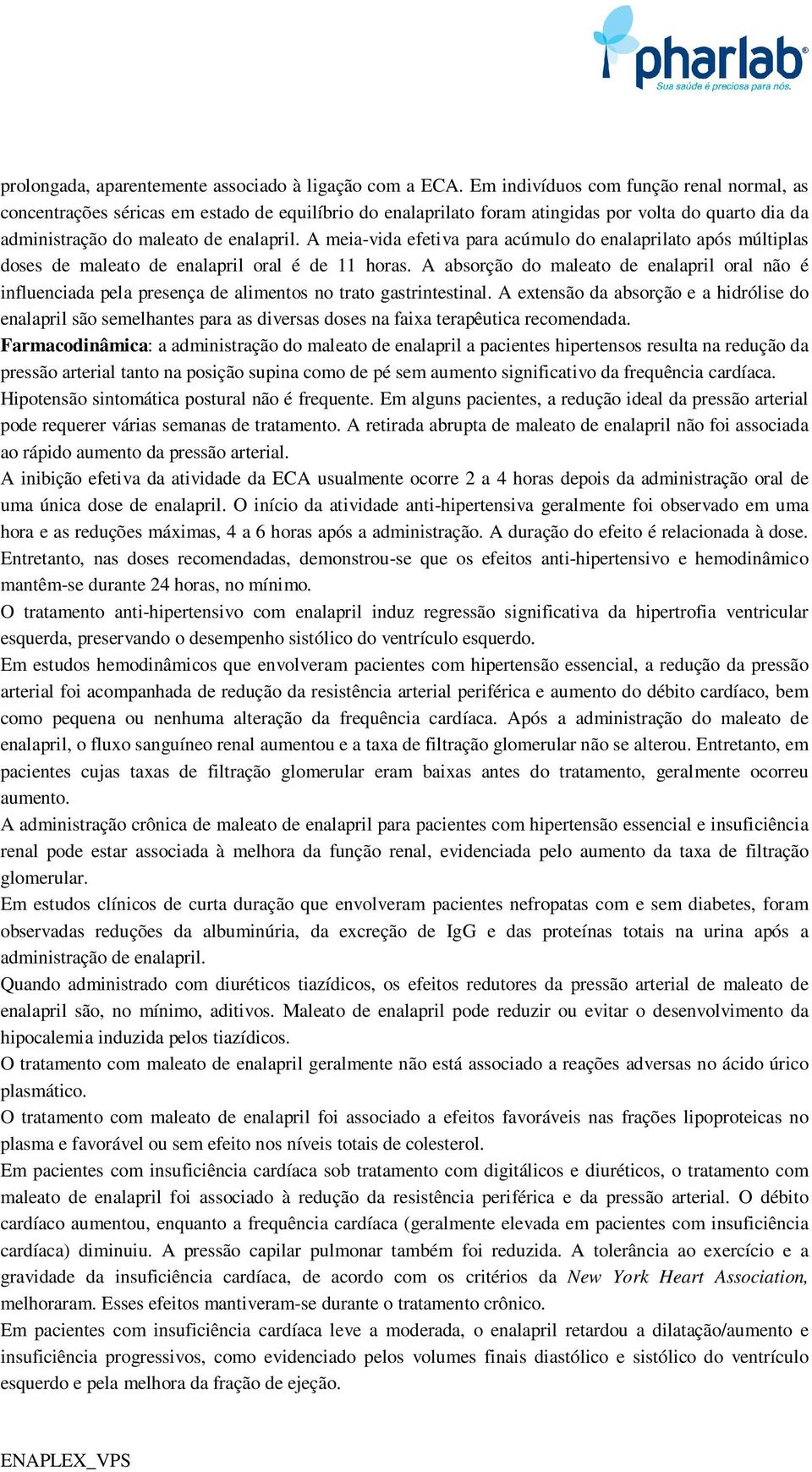 A meia-vida efetiva para acúmulo do enalaprilato após múltiplas doses de maleato de enalapril oral é de 11 horas.