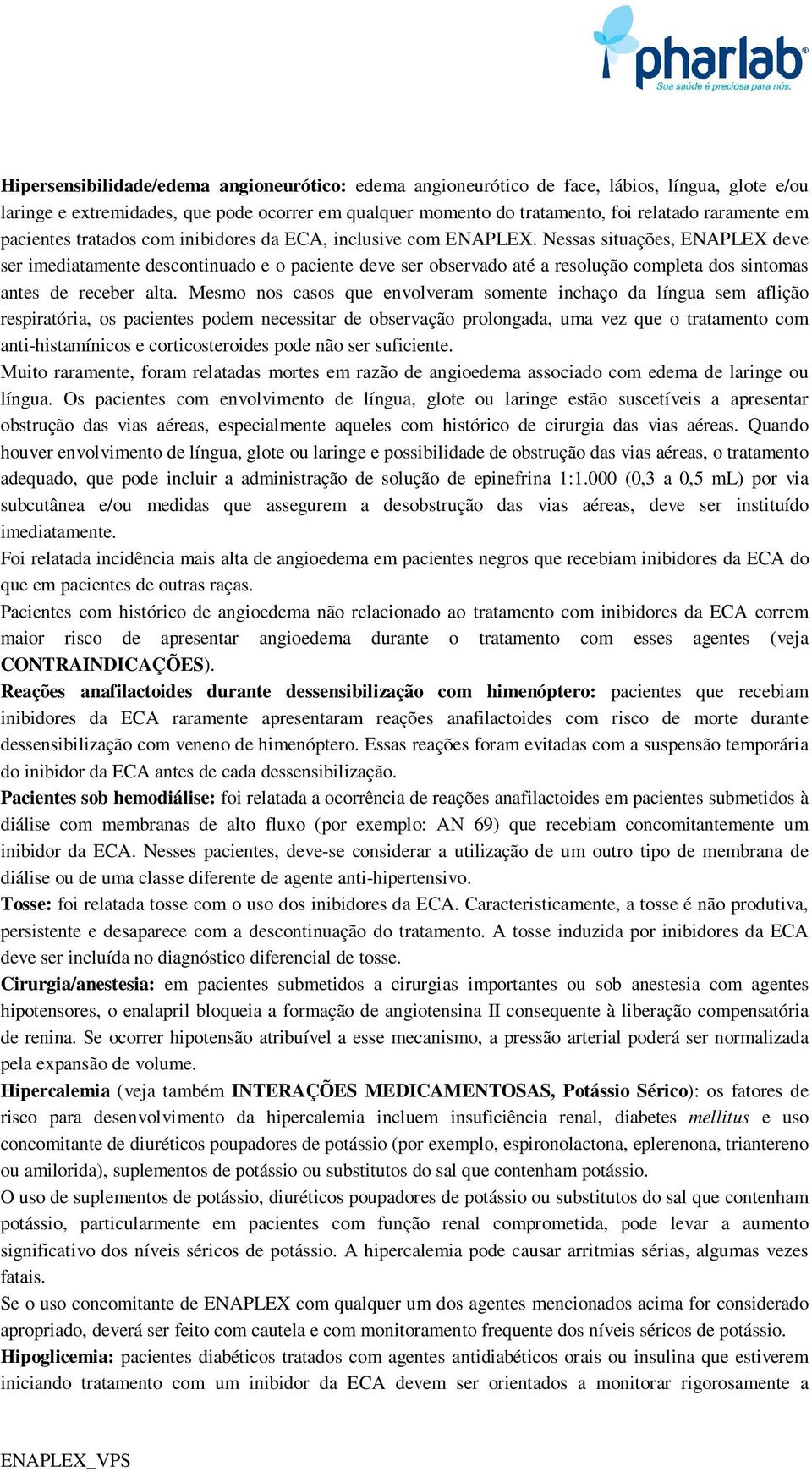 Nessas situações, ENAPLEX deve ser imediatamente descontinuado e o paciente deve ser observado até a resolução completa dos sintomas antes de receber alta.