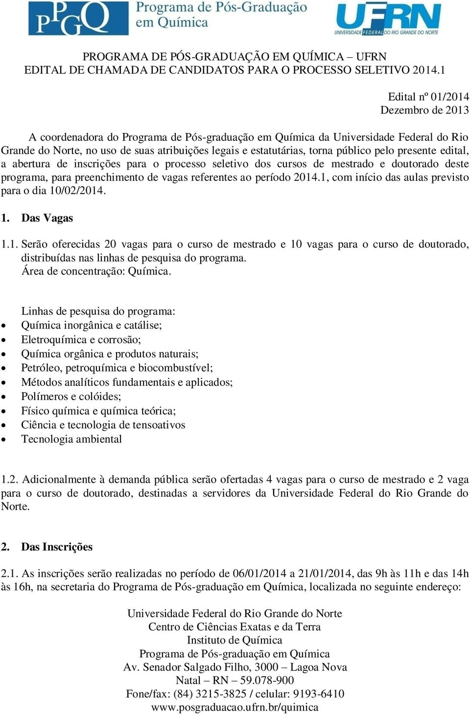 público pelo presente edital, a abertura de inscrições para o processo seletivo dos cursos de mestrado e doutorado deste programa, para preenchimento de vagas referentes ao período 2014.