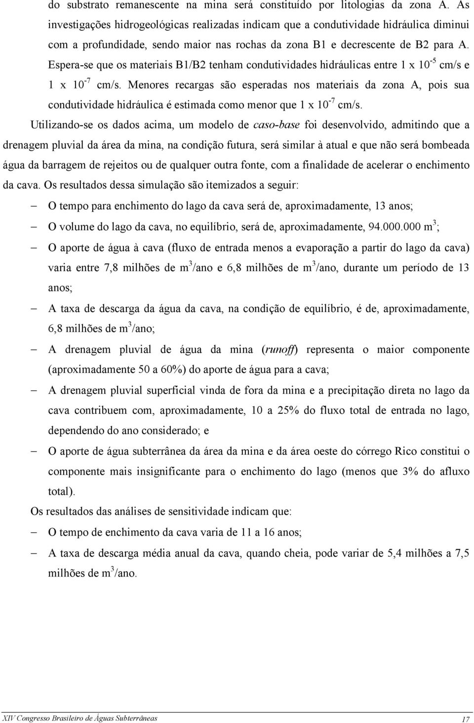 Espera-se que os materiais B1/B2 tenham condutividades hidráulicas entre 1 x 10-5 cm/s e 1 x 10-7 cm/s.