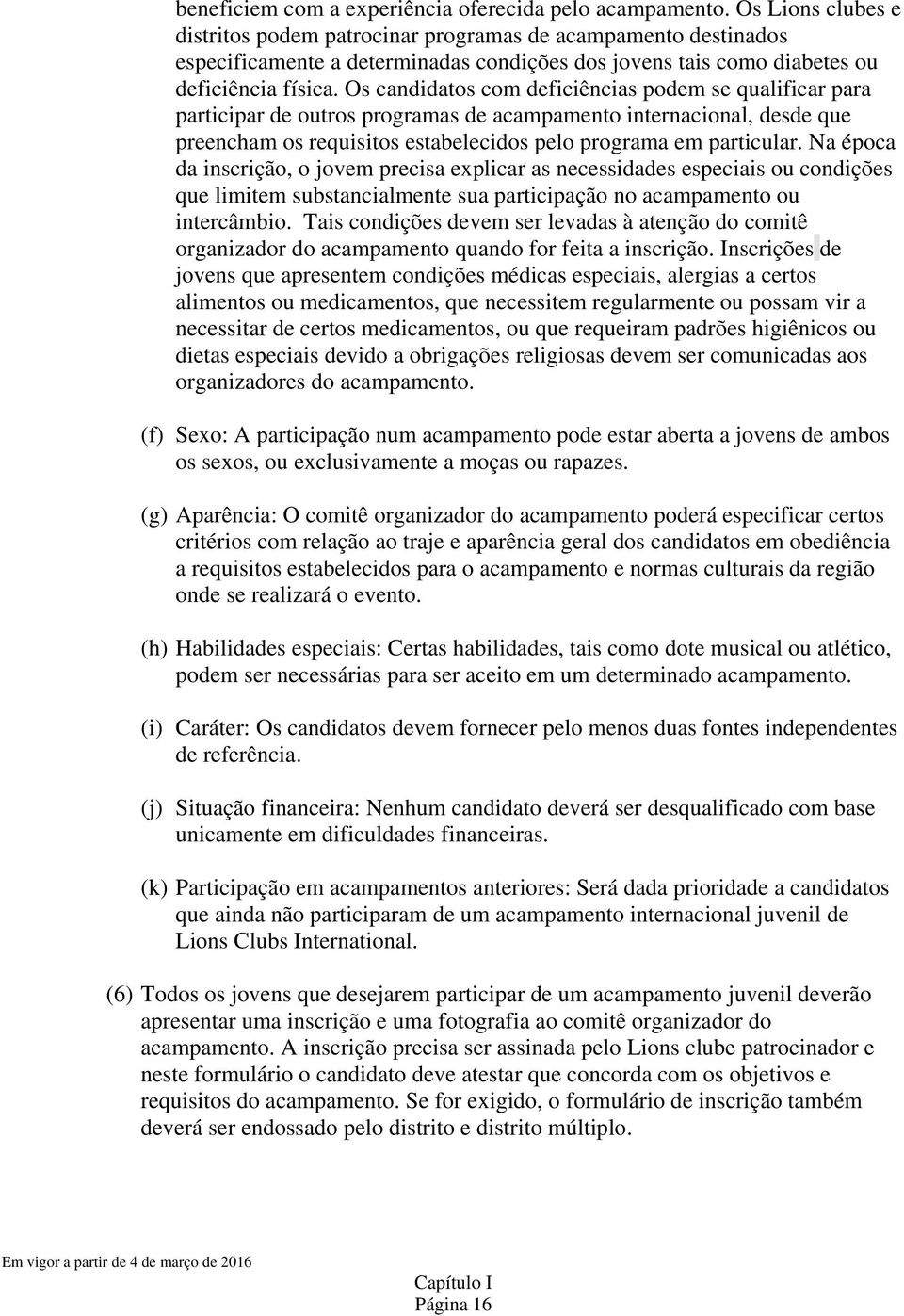 Os candidatos com deficiências podem se qualificar para participar de outros programas de acampamento internacional, desde que preencham os requisitos estabelecidos pelo programa em particular.