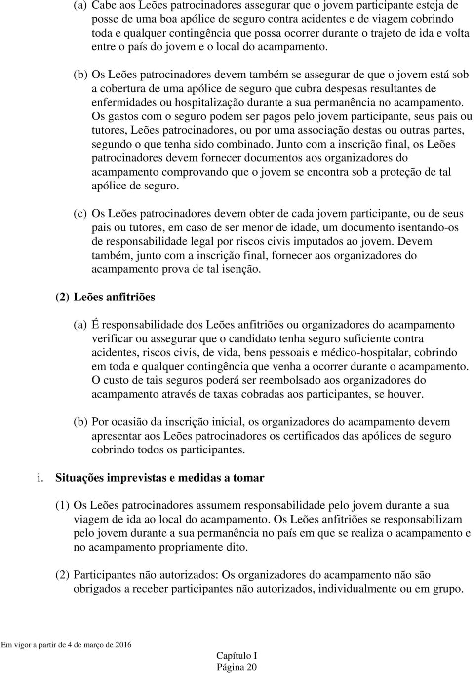 (b) Os Leões patrocinadores devem também se assegurar de que o jovem está sob a cobertura de uma apólice de seguro que cubra despesas resultantes de enfermidades ou hospitalização durante a sua