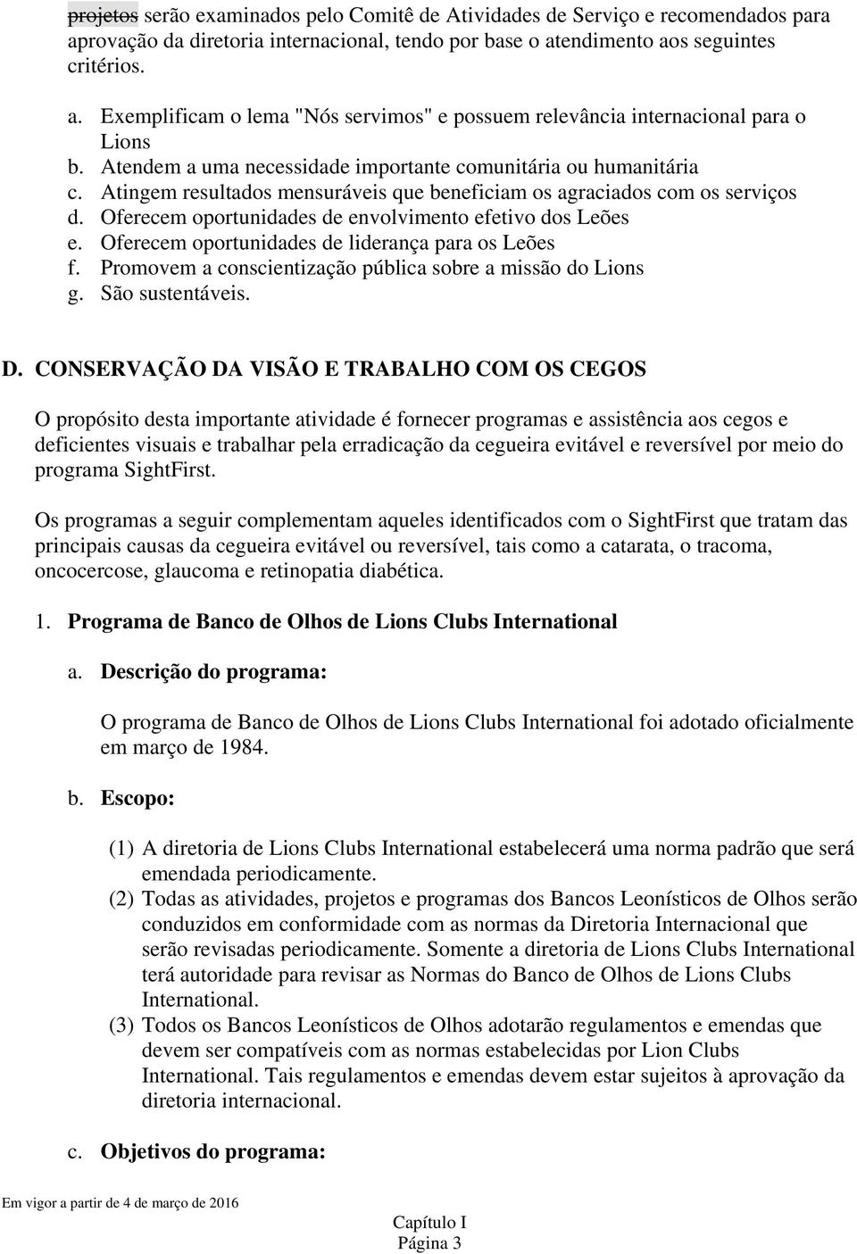 Oferecem oportunidades de envolvimento efetivo dos Leões e. Oferecem oportunidades de liderança para os Leões f. Promovem a conscientização pública sobre a missão do Lions g. São sustentáveis. D.