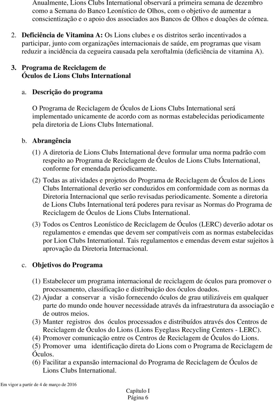 Deficiência de Vitamina A: Os Lions clubes e os distritos serão incentivados a participar, junto com organizações internacionais de saúde, em programas que visam reduzir a incidência da cegueira