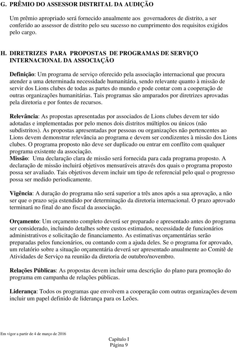 DIRETRIZES PARA PROPOSTAS DE PROGRAMAS DE SERVIÇO INTERNACIONAL DA ASSOCIAÇÃO Definição: Um programa de serviço oferecido pela associação internacional que procura atender a uma determinada