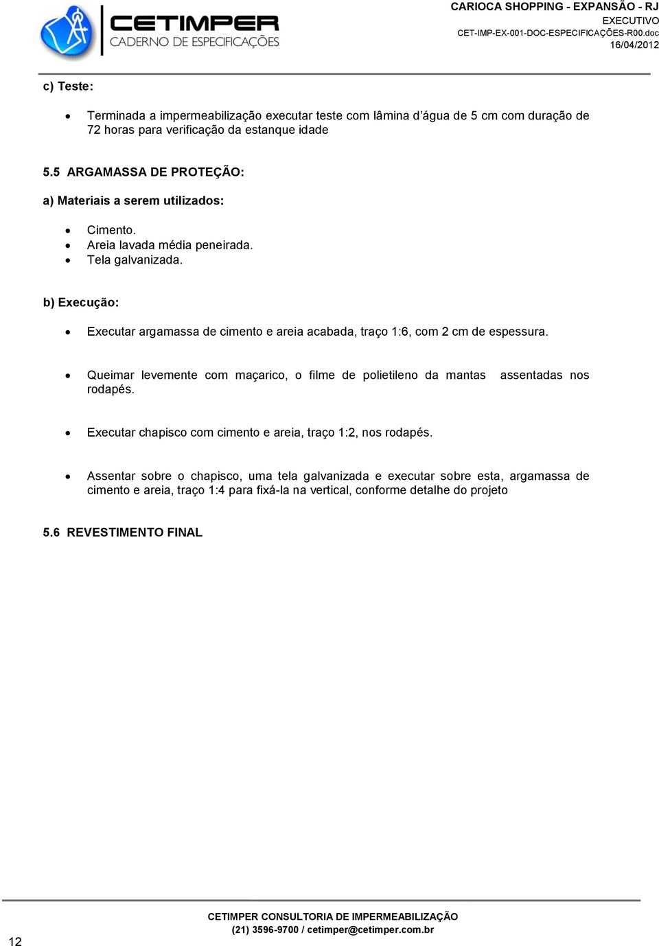 b) Execução: Executar argamassa de cimento e areia acabada, traço 1:6, com 2 cm de espessura.