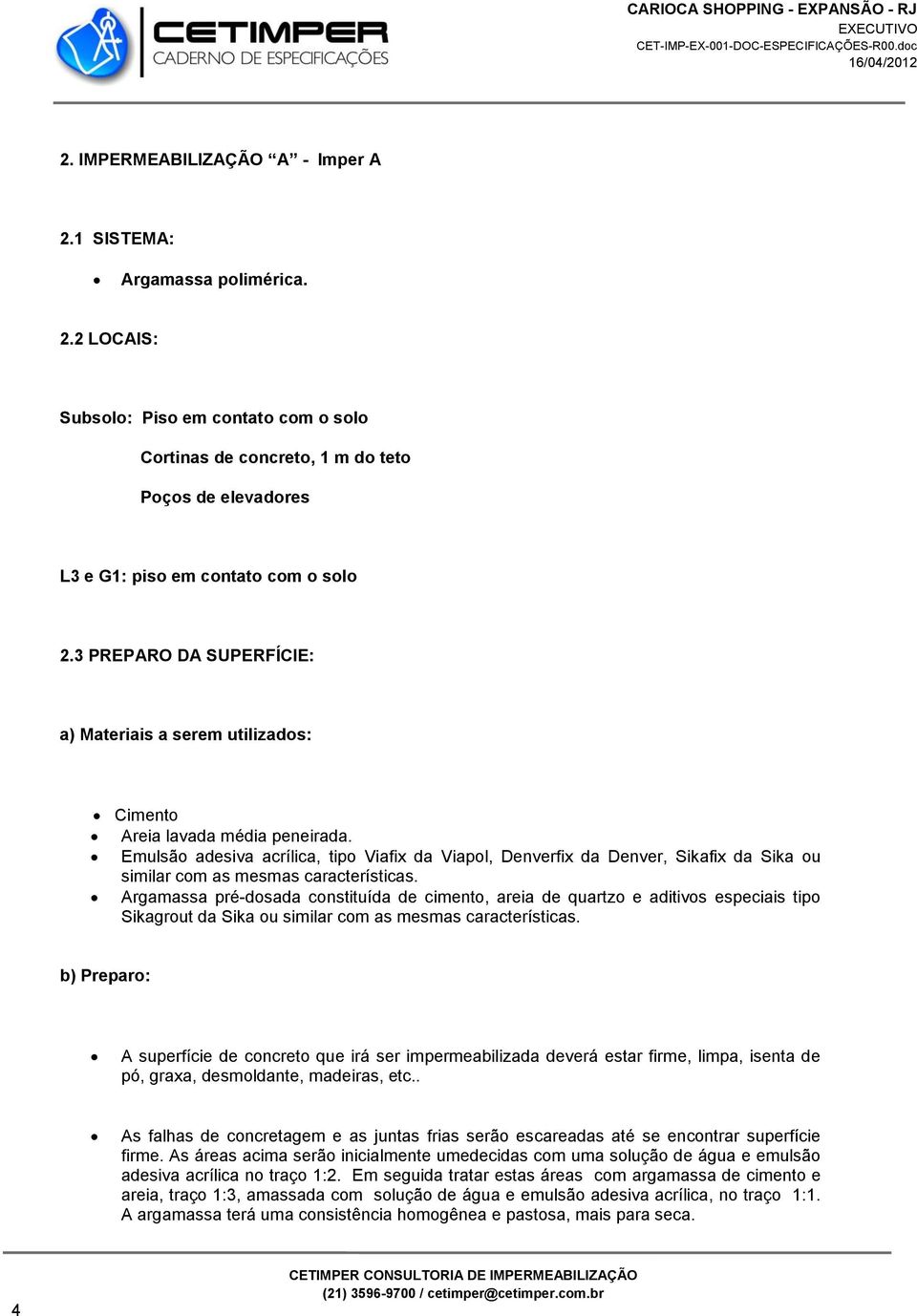 Argamassa pré-dosada constituída de cimento, areia de quartzo e aditivos especiais tipo Sikagrout da Sika ou similar com as mesmas características.