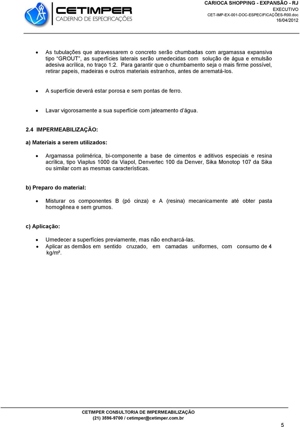 Lavar vigorosamente a sua superfície com jateamento d água. 2.