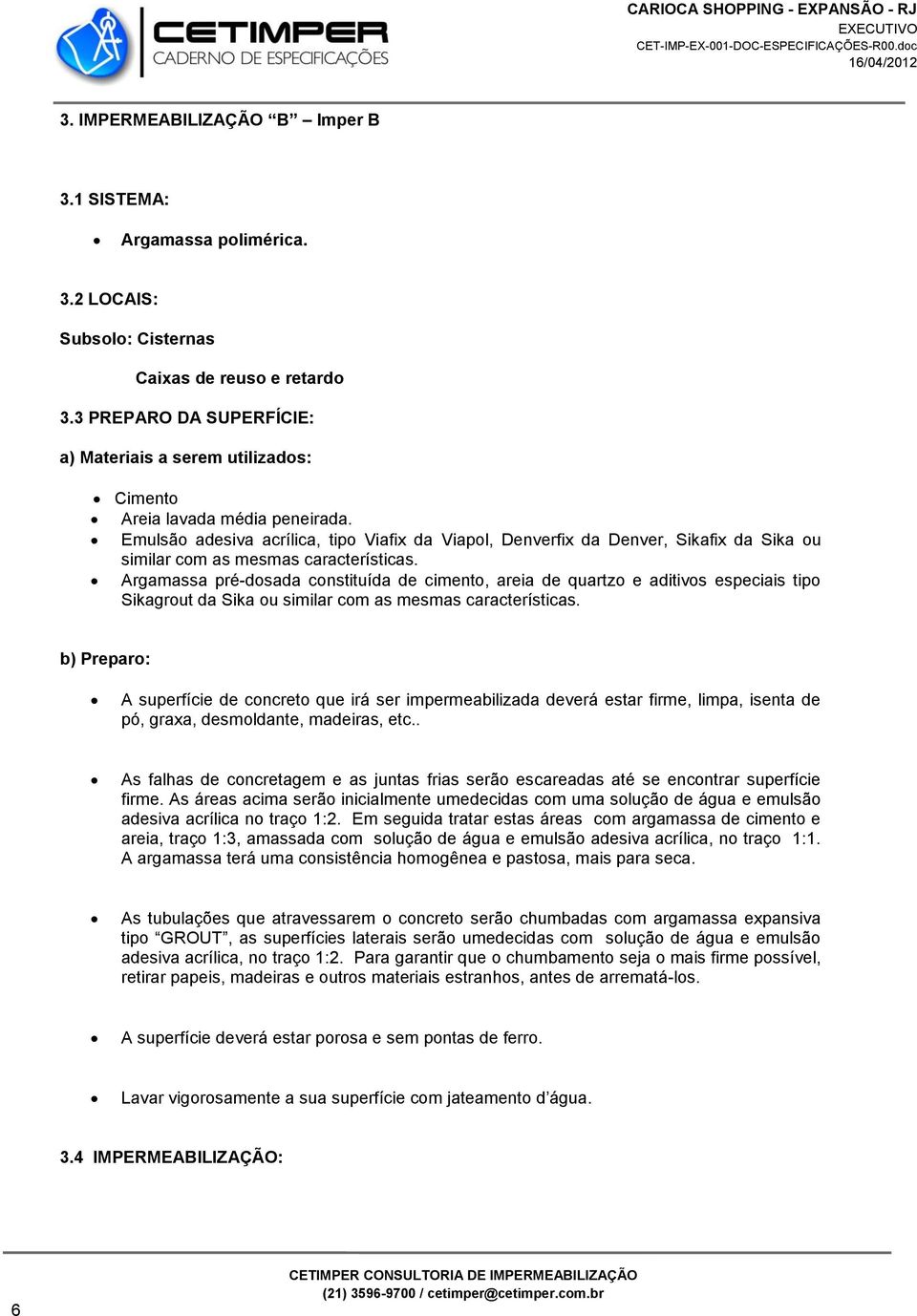 Argamassa pré-dosada constituída de cimento, areia de quartzo e aditivos especiais tipo Sikagrout da Sika ou similar com as mesmas características.