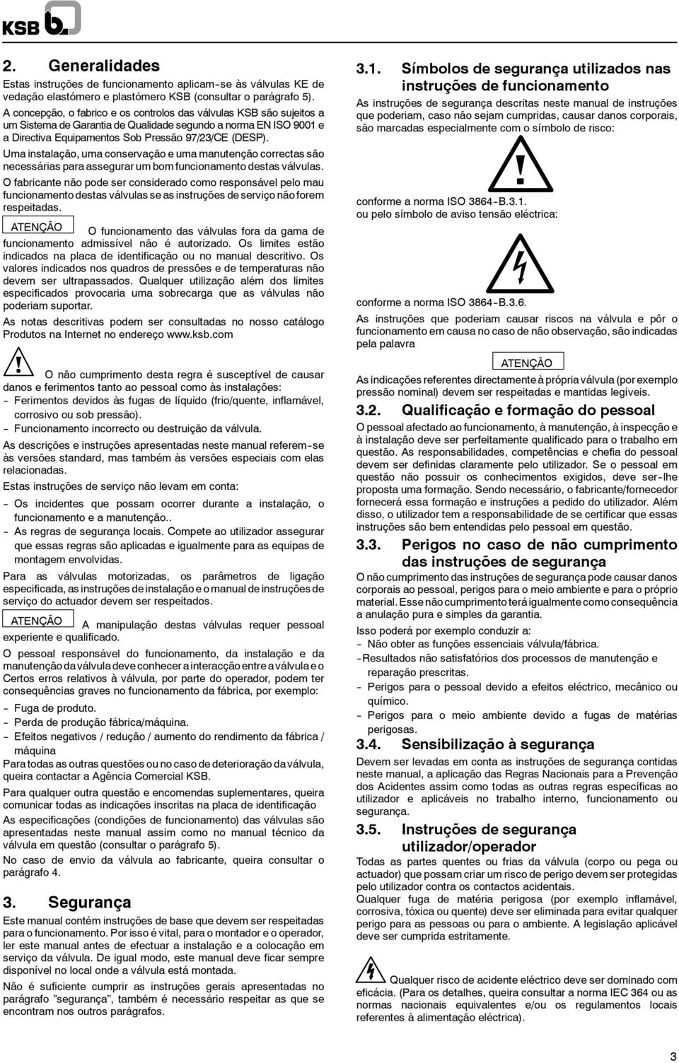 Uma instalação, uma conservação e uma manutenção correctas são necessárias para assegurar um bom funcionamento destas válvulas.