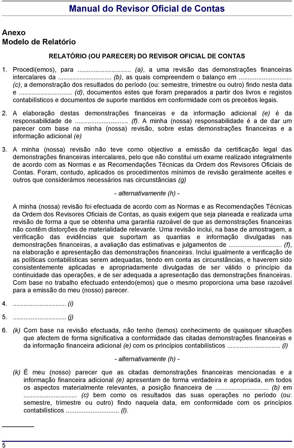 .. (d), documentos estes que foram preparados a partir dos livros e registos contabilísticos e documentos de suporte mantidos em conformidade com os preceitos legais. 2.