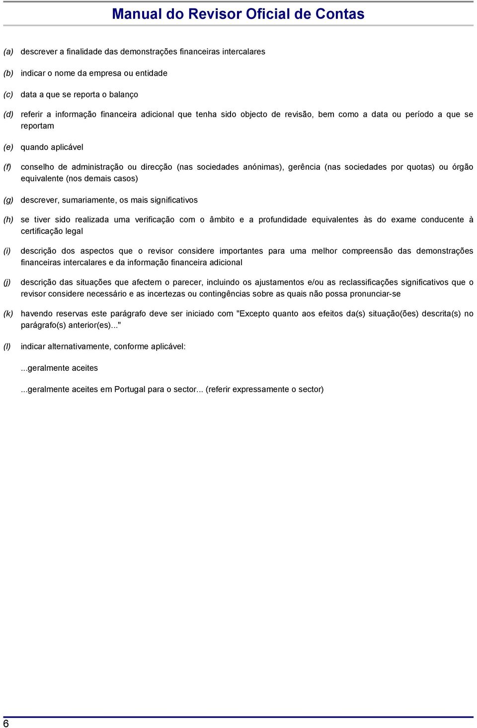 quotas) ou órgão equivalente (nos demais casos) (g) descrever, sumariamente, os mais significativos (h) se tiver sido realizada uma verificação com o âmbito e a profundidade equivalentes às do exame