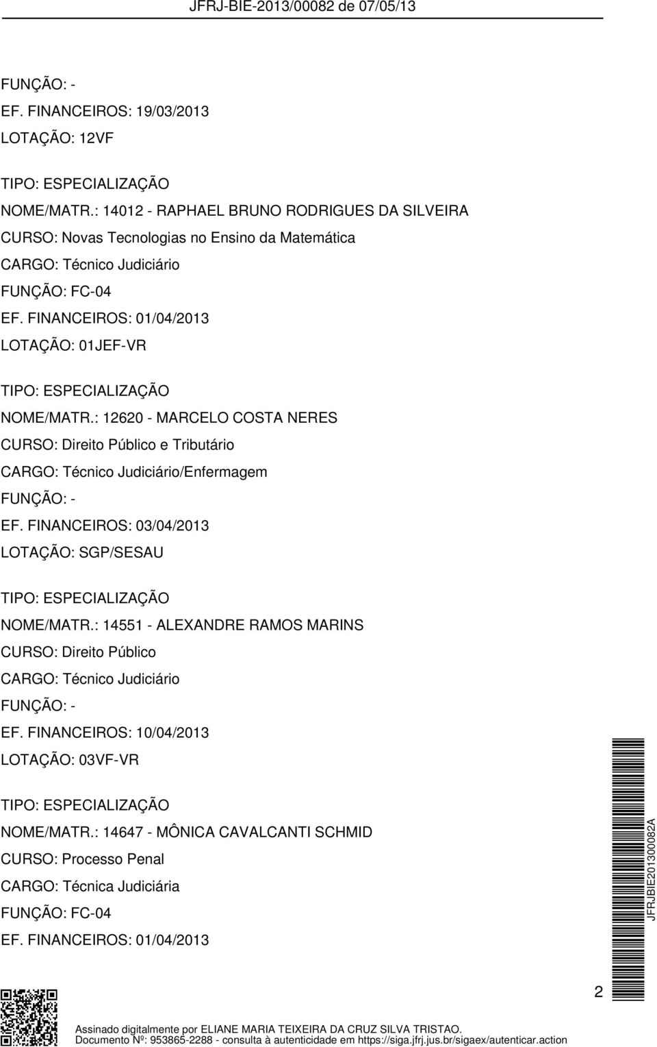 FINANCEIROS: 01/04/2013 LOTAÇÃO: 01JEF-VR NOME/MATR.: 12620 - MARCELO COSTA NERES CURSO: Direito Público e Tributário CARGO: Técnico Judiciário/Enfermagem EF.