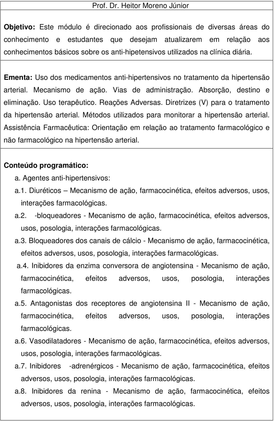 anti-hipetensivos utilizados na clínica diária. Ementa: Uso dos medicamentos anti-hipertensivos no tratamento da hipertensão arterial. Mecanismo de ação. Vias de administração.