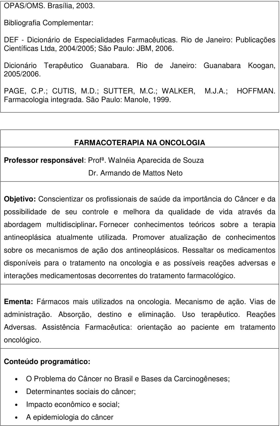 FARMACOTERAPIA NA ONCOLOGIA Professor responsável: Profª. Walnéia Aparecida de Souza Dr.