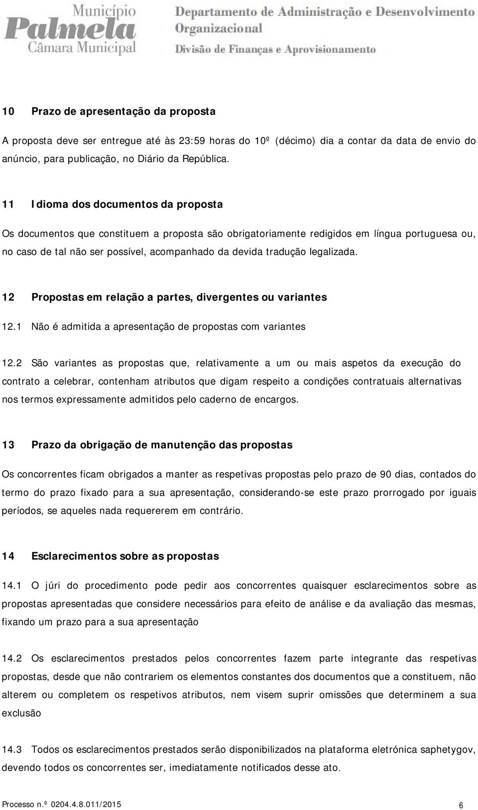 legalizada. 12 Propostas em relação a partes, divergentes ou variantes 12.1 Não é admitida a apresentação de propostas com variantes 12.