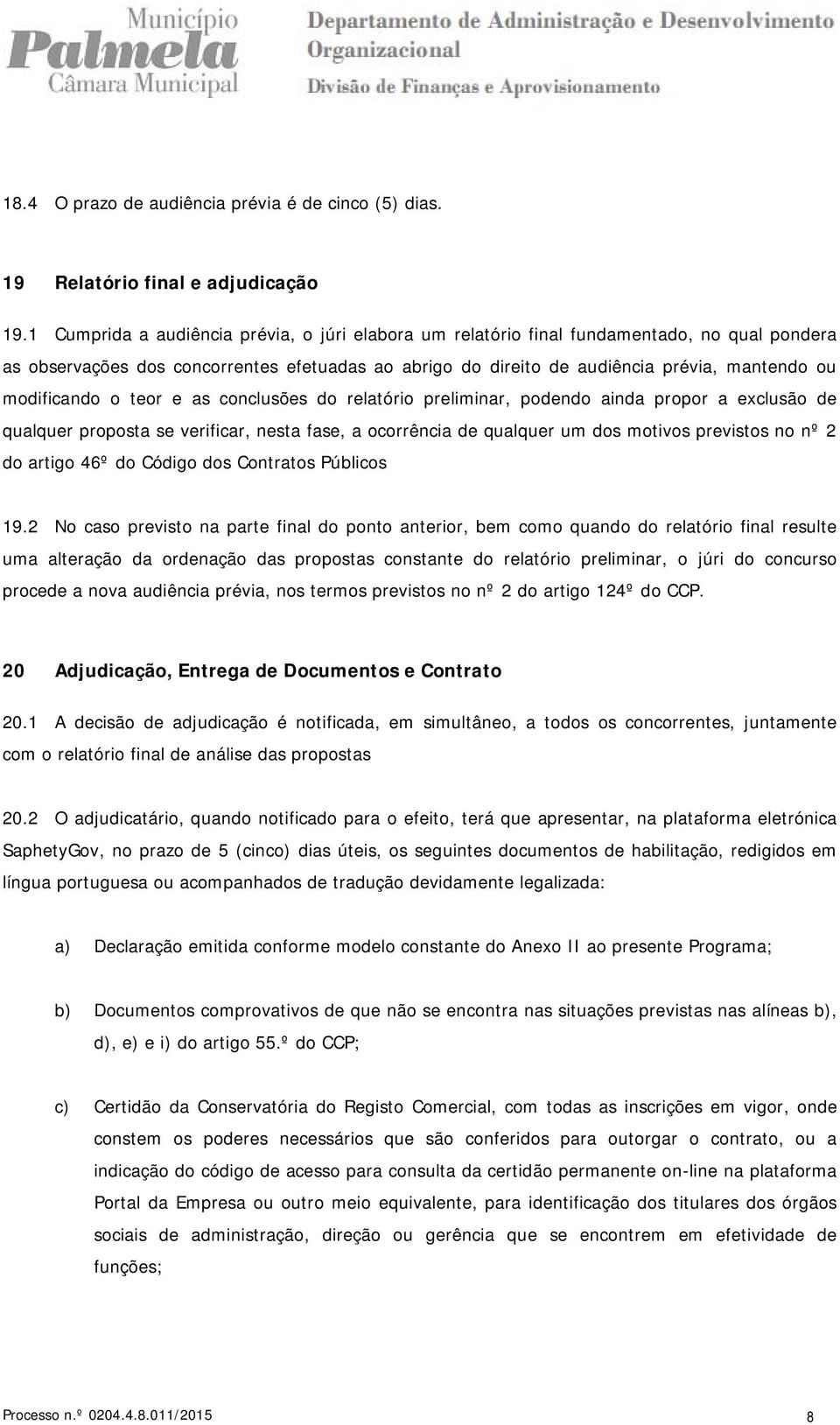 modificando o teor e as conclusões do relatório preliminar, podendo ainda propor a exclusão de qualquer proposta se verificar, nesta fase, a ocorrência de qualquer um dos motivos previstos no nº 2 do