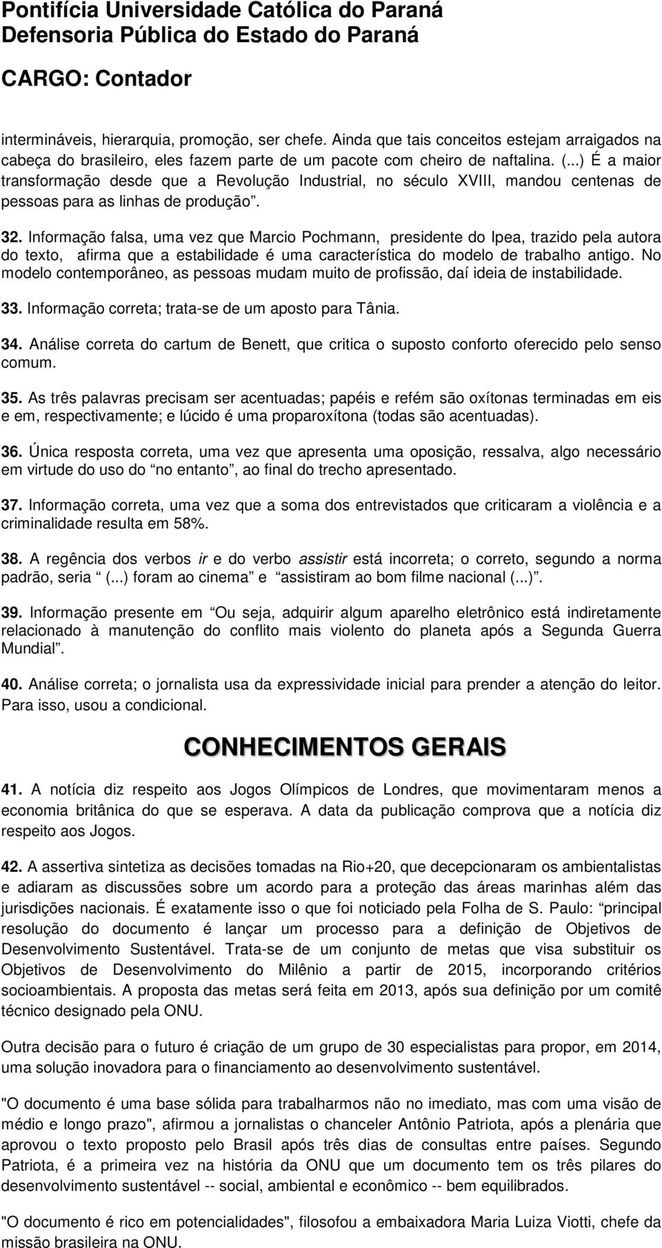 Informação falsa, uma vez que Marcio Pochmann, presidente do Ipea, trazido pela autora do texto, afirma que a estabilidade é uma característica do modelo de trabalho antigo.