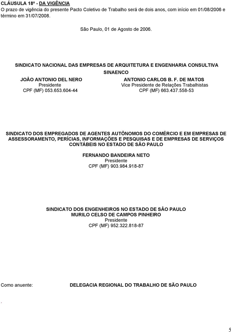 437.558-53 SINDICATO DOS EMPREGADOS DE AGENTES AUTÔNOMOS DO COMÉRCIO E EM EMPRESAS DE ASSESSORAMENTO, PERÍCIAS, INFORMAÇÕES E PESQUISAS E DE EMPRESAS DE SERVIÇOS CONTÁBEIS NO ESTADO DE SÃO PAULO