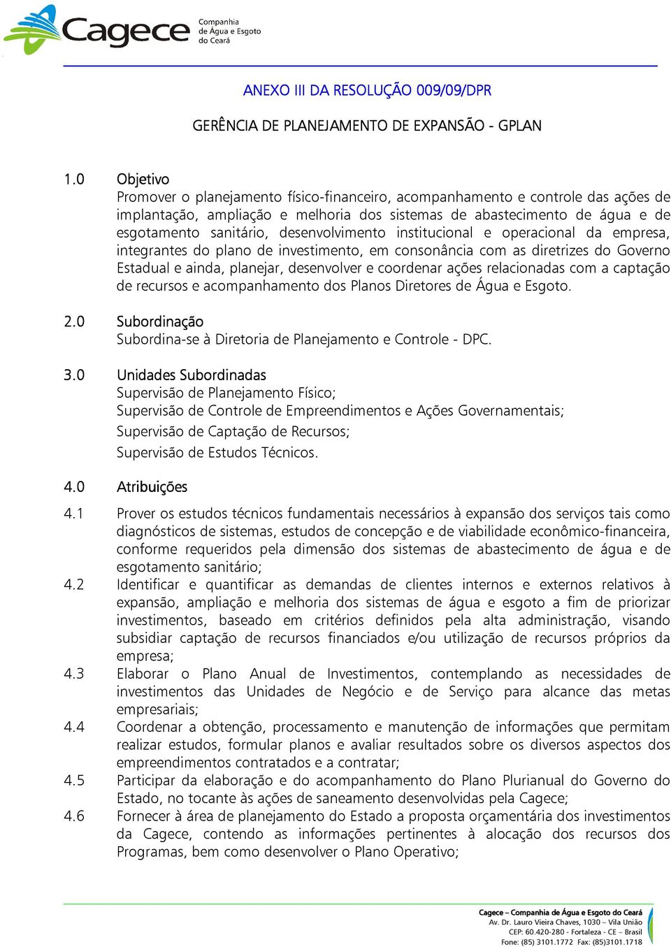 desenvolvimento institucional e operacional da empresa, integrantes do plano de investimento, em consonância com as diretrizes do Governo Estadual e ainda, planejar, desenvolver e coordenar ações