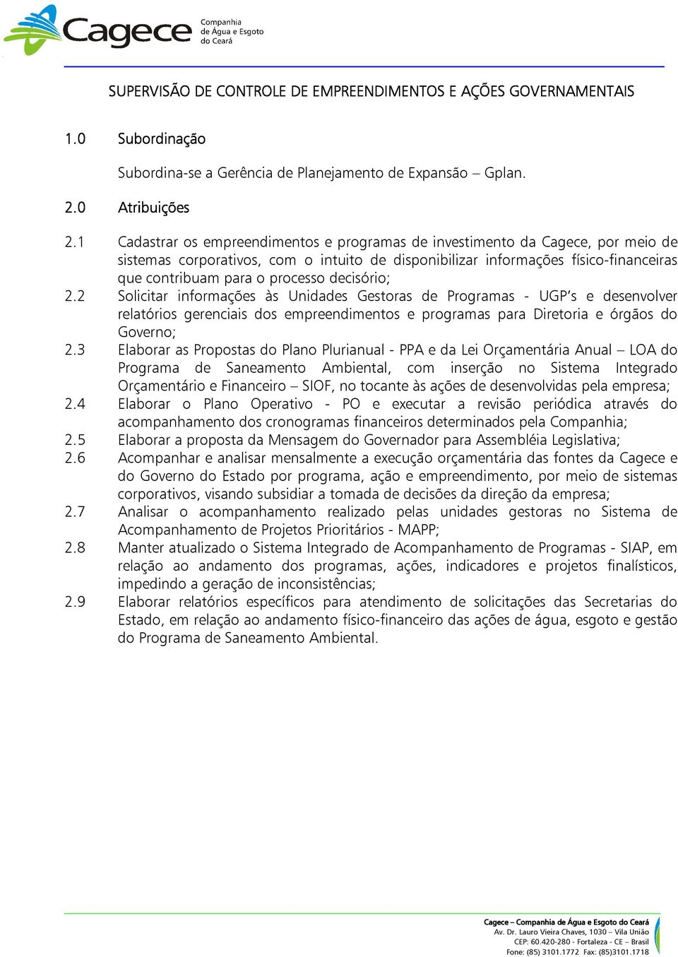 decisório; 2.2 Solicitar informações às Unidades Gestoras de Programas - UGP s e desenvolver relatórios gerenciais dos empreendimentos e programas para Diretoria e órgãos do Governo; 2.