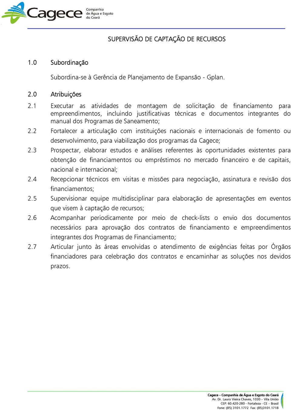 2 Fortalecer a articulação com instituições nacionais e internacionais de fomento ou desenvolvimento, para viabilização dos programas da Cagece; 2.