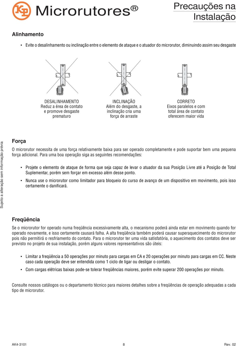 relativamente baixa para ser operado completamente e pode suportar bem uma pequena força adicional.