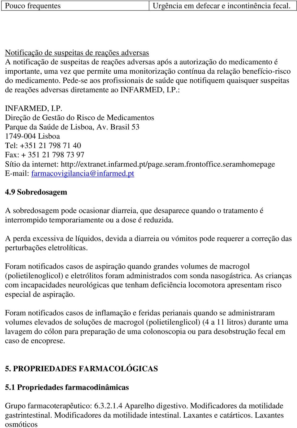 benefício-risco do medicamento. Pede-se aos profissionais de saúde que notifiquem quaisquer suspeitas de reações adversas diretamente ao INFARMED, I.P.: INFARMED, I.P. Direção de Gestão do Risco de Medicamentos Parque da Saúde de Lisboa, Av.