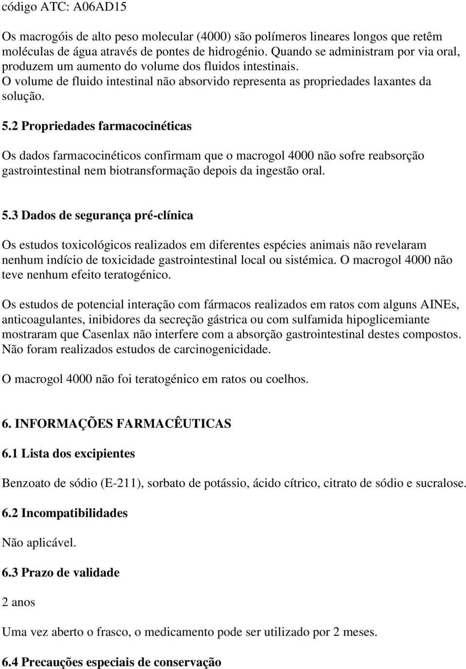 2 Propriedades farmacocinéticas Os dados farmacocinéticos confirmam que o macrogol 4000 não sofre reabsorção gastrointestinal nem biotransformação depois da ingestão oral. 5.