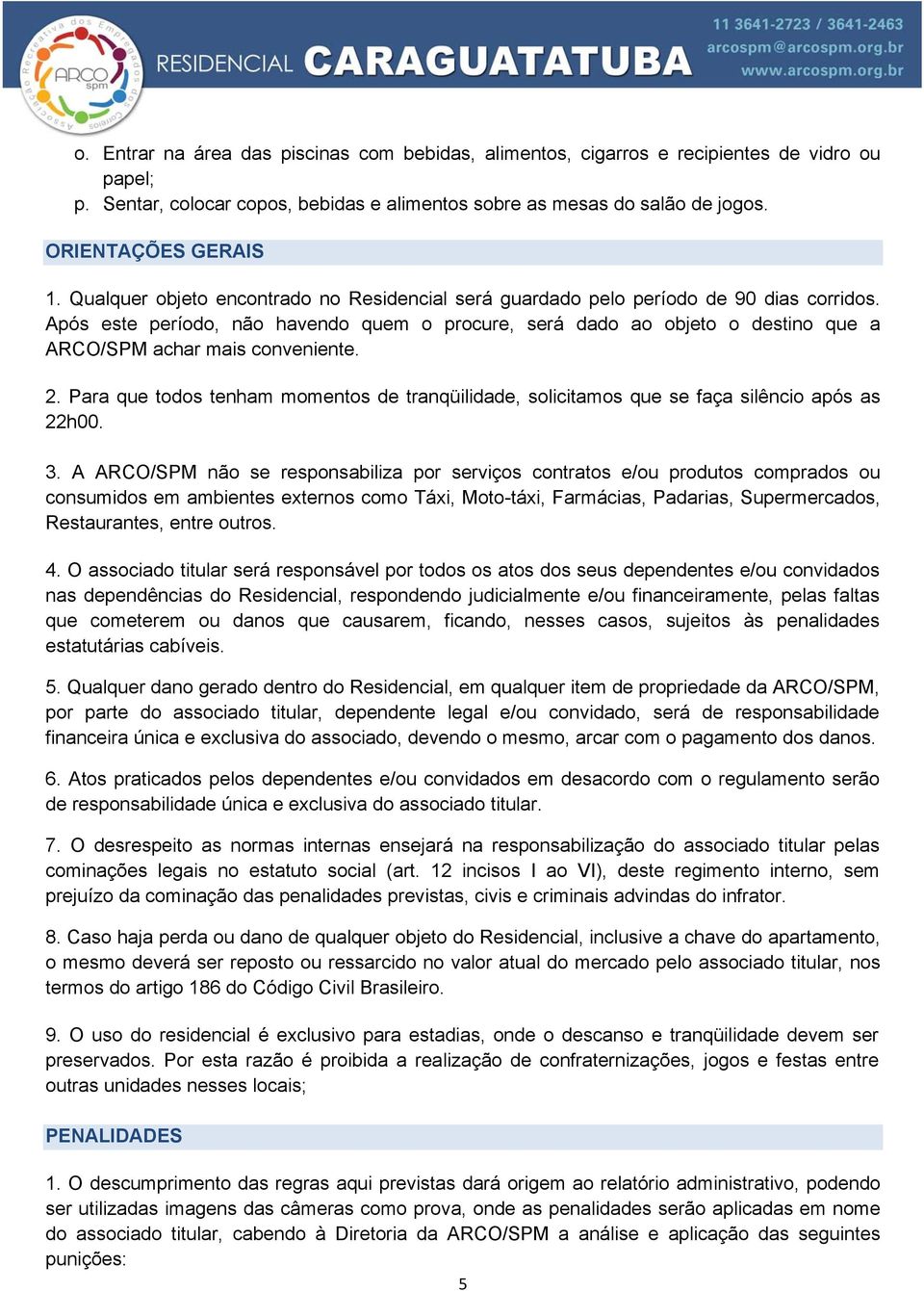 Após este período, não havendo quem o procure, será dado ao objeto o destino que a ARCO/SPM achar mais conveniente. 2.