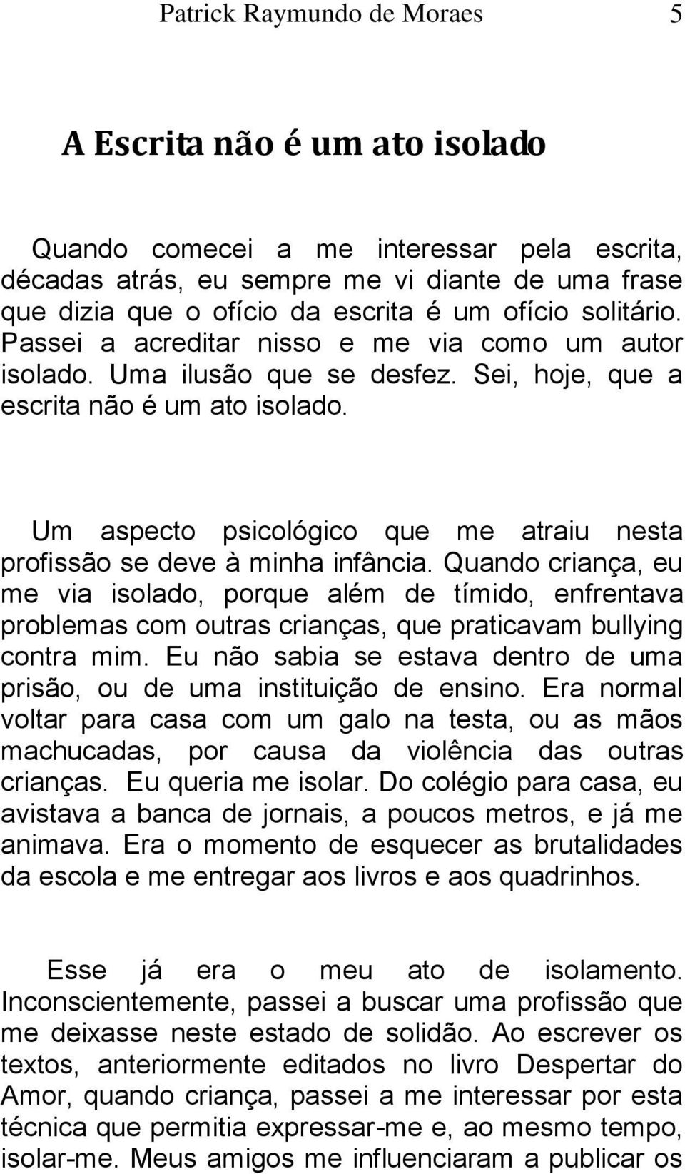 Um aspecto psicológico que me atraiu nesta profissão se deve à minha infância.