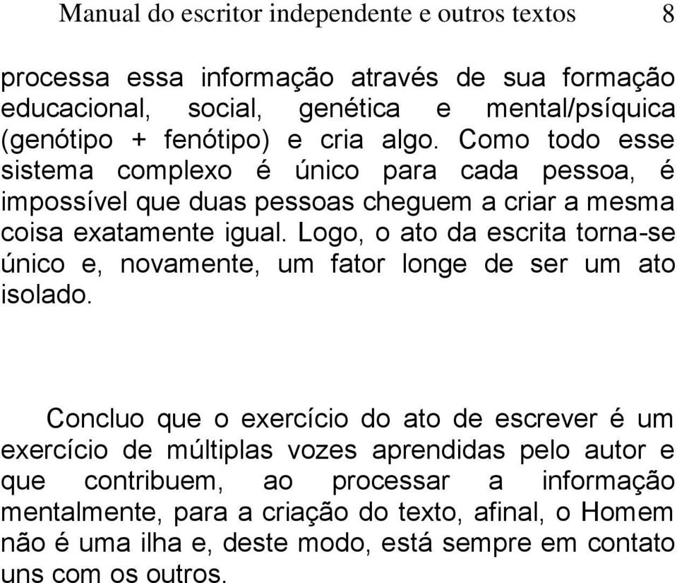 Logo, o ato da escrita torna-se único e, novamente, um fator longe de ser um ato isolado.