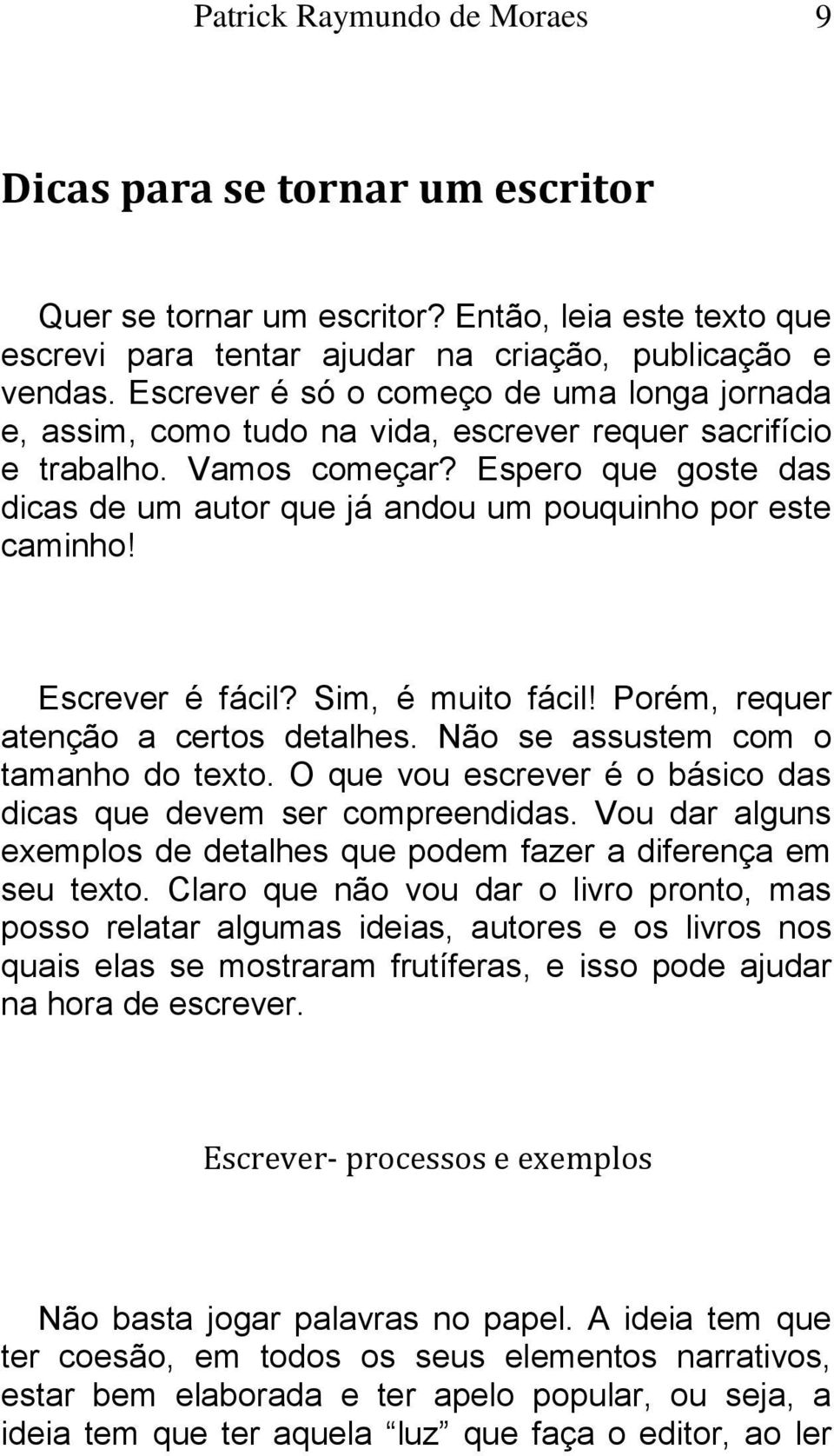 Espero que goste das dicas de um autor que já andou um pouquinho por este caminho! Escrever é fácil? Sim, é muito fácil! Porém, requer atenção a certos detalhes.