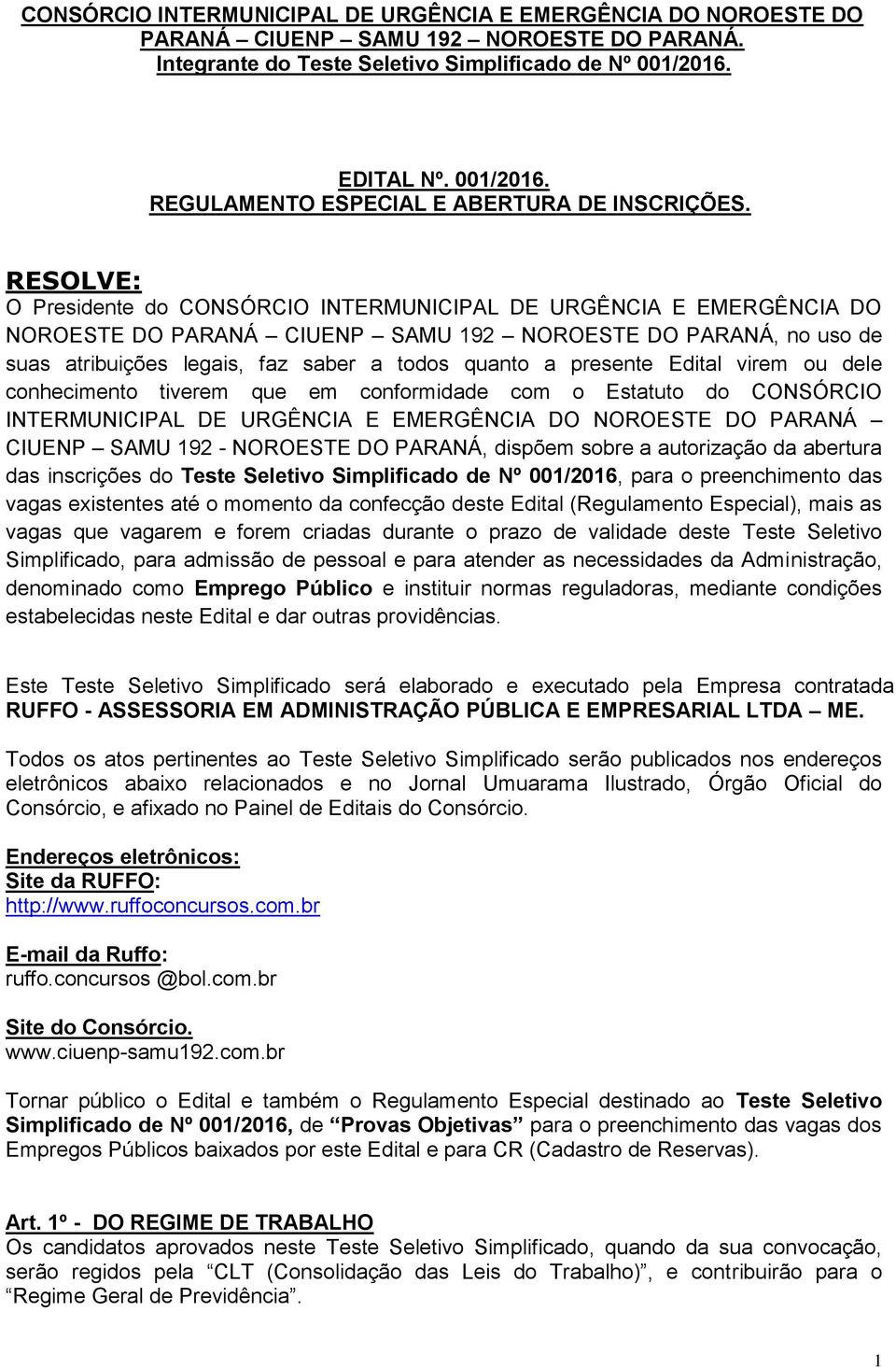 RESOLVE: O Presidente do CONSÓRCIO INTERMUNICIPAL DE URGÊNCIA E EMERGÊNCIA DO NOROESTE DO PARANÁ CIUENP SAMU 192 NOROESTE DO PARANÁ, no uso de suas atribuições legais, faz saber a todos quanto a