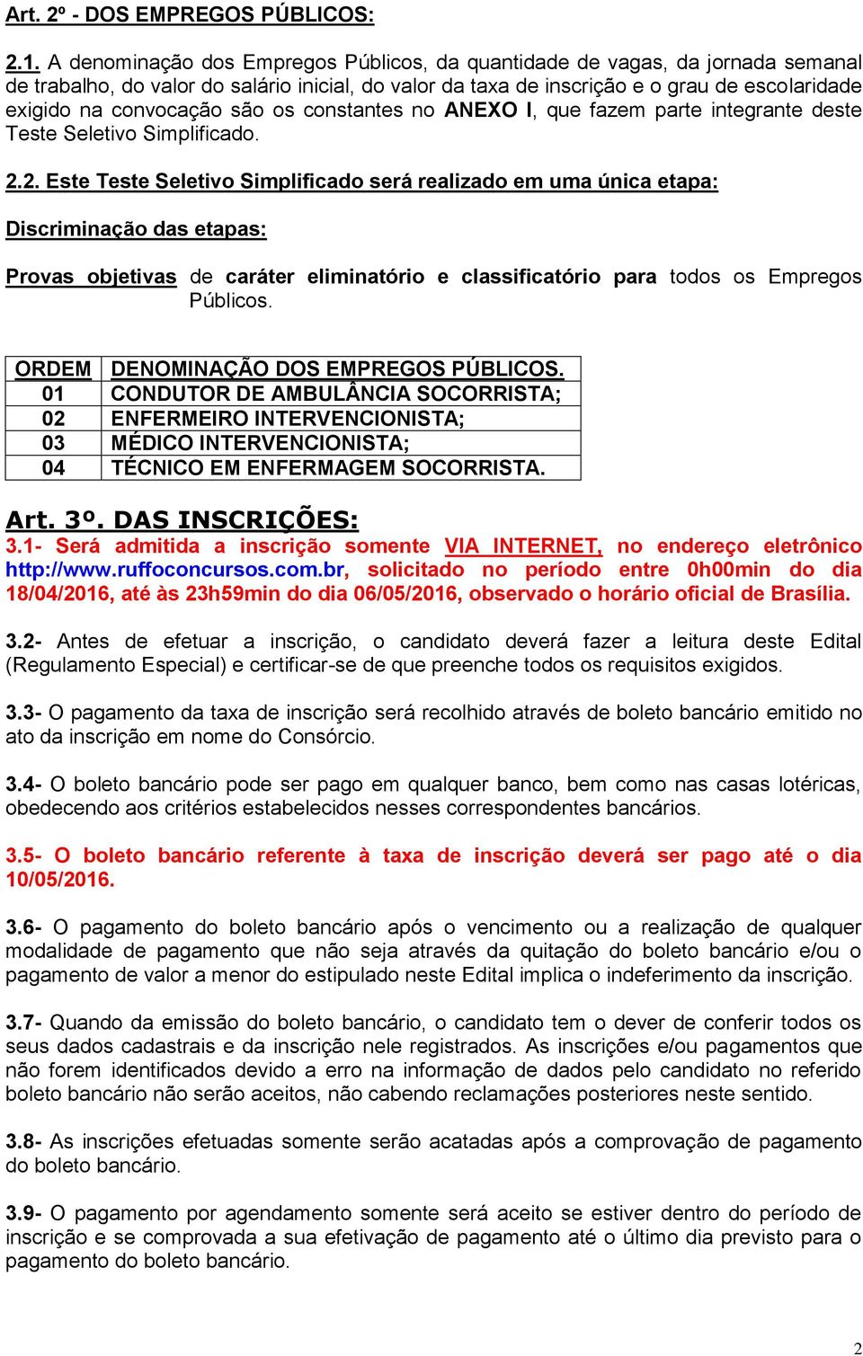 são os constantes no ANEXO I, que fazem parte integrante deste Teste Seletivo Simplificado. 2.