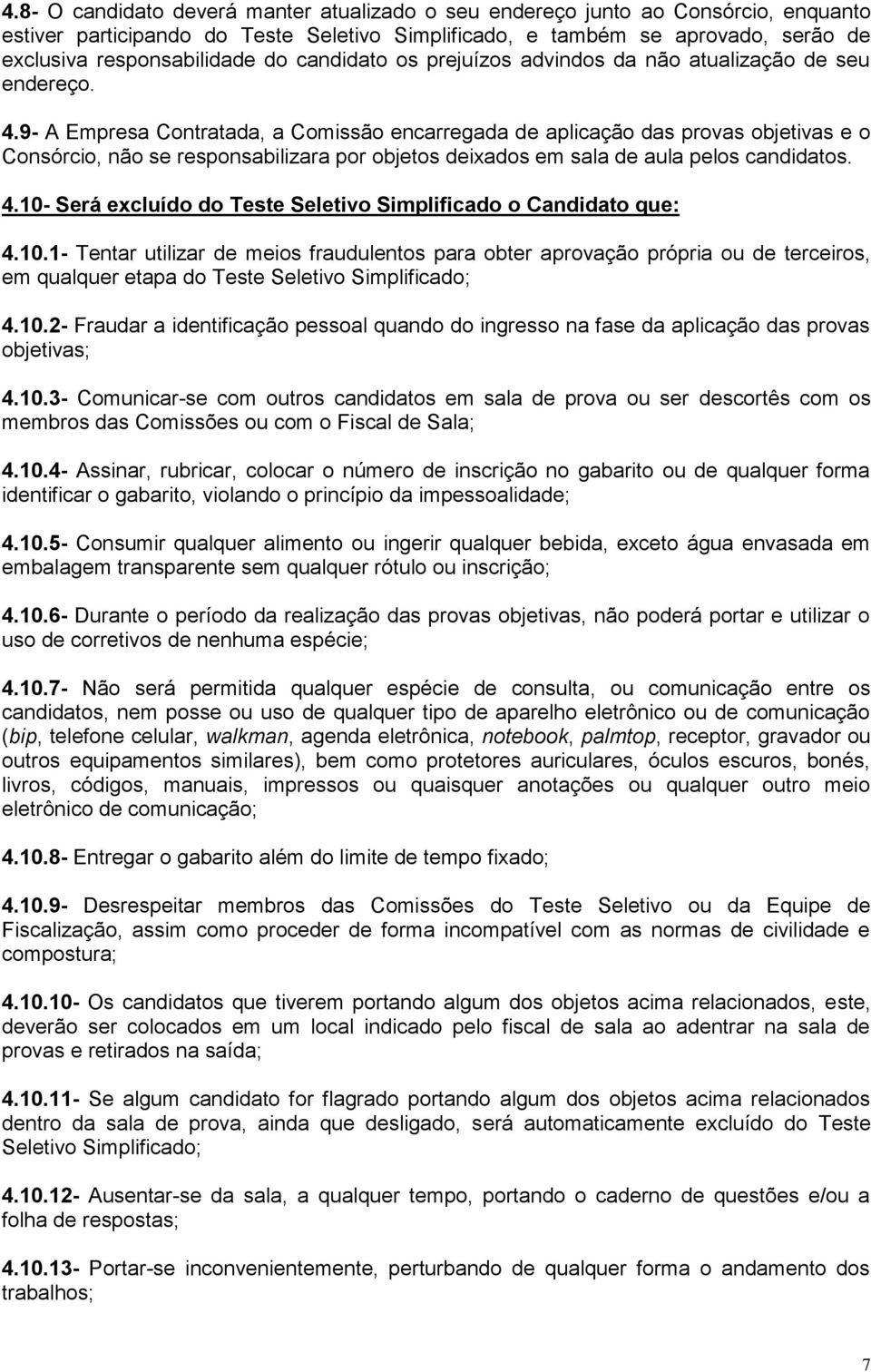 9- A Empresa Contratada, a Comissão encarregada de aplicação das provas objetivas e o Consórcio, não se responsabilizara por objetos deixados em sala de aula pelos candidatos. 4.