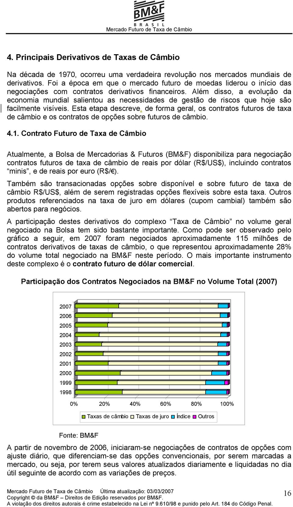 Além disso, a evolução da economia mundial salientou as necessidades de gestão de riscos que hoje são facilmente visíveis.