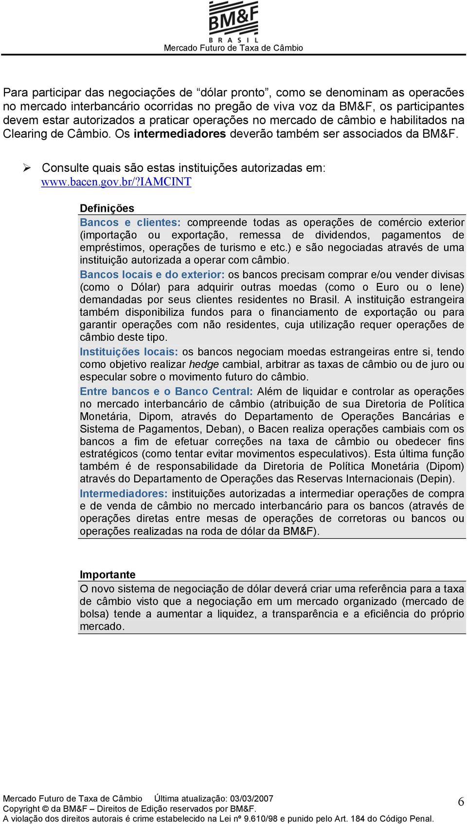 iamcint Definições Bancos e clientes: compreende todas as operações de comércio exterior (importação ou exportação, remessa de dividendos, pagamentos de empréstimos, operações de turismo e etc.