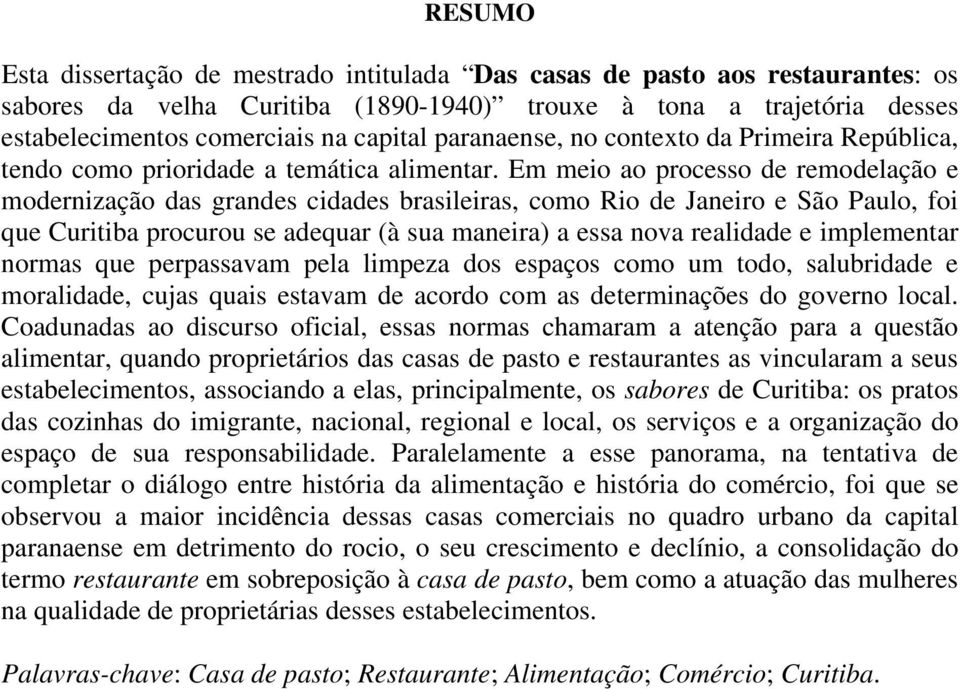 Em meio ao processo de remodelação e modernização das grandes cidades brasileiras, como Rio de Janeiro e São Paulo, foi que Curitiba procurou se adequar (à sua maneira) a essa nova realidade e